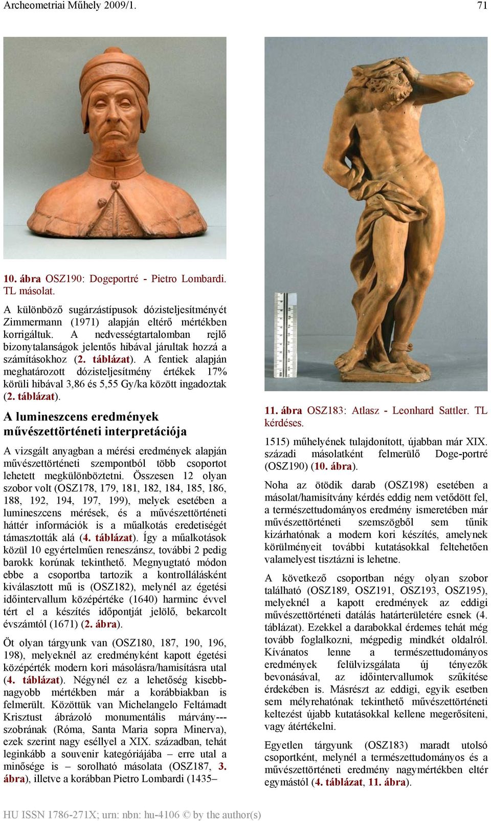 A fentiek alapján meghatározott dózisteljesítmény értékek 17% körüli hibával 3,86 és 5,55 Gy/ka között ingadoztak (2. táblázat).