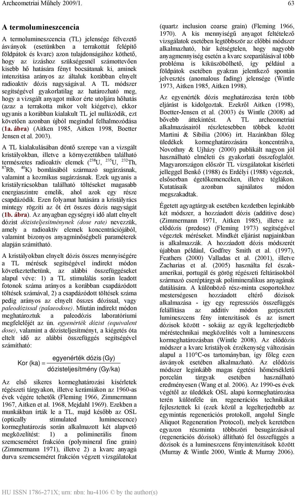 A TL módszer segítségével gyakorlatilag az határozható meg, hogy a vizsgált anyagot mikor érte utoljára hőhatás (azaz a terrakotta mikor volt kiégetve), ekkor ugyanis a korábban kialakult TL jel