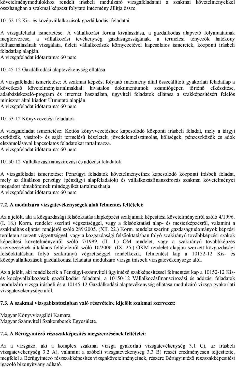 tevékenység gazdaságosságának, a termelési tényezők hatékony felhasználásának vizsgálata, üzleti vállalkozások környezetével kapcsolatos ismeretek, központi írásbeli feladatlap alapján.