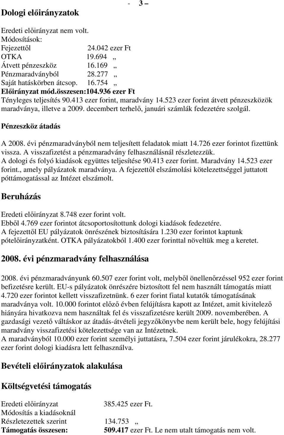 Pénzeszköz átadás A 2008. évi pénzmaradványból nem teljesített feladatok miatt 14.726 ezer forintot fizettünk vissza. A visszafizetést a pénzmaradvány felhasználásnál részletezzük.