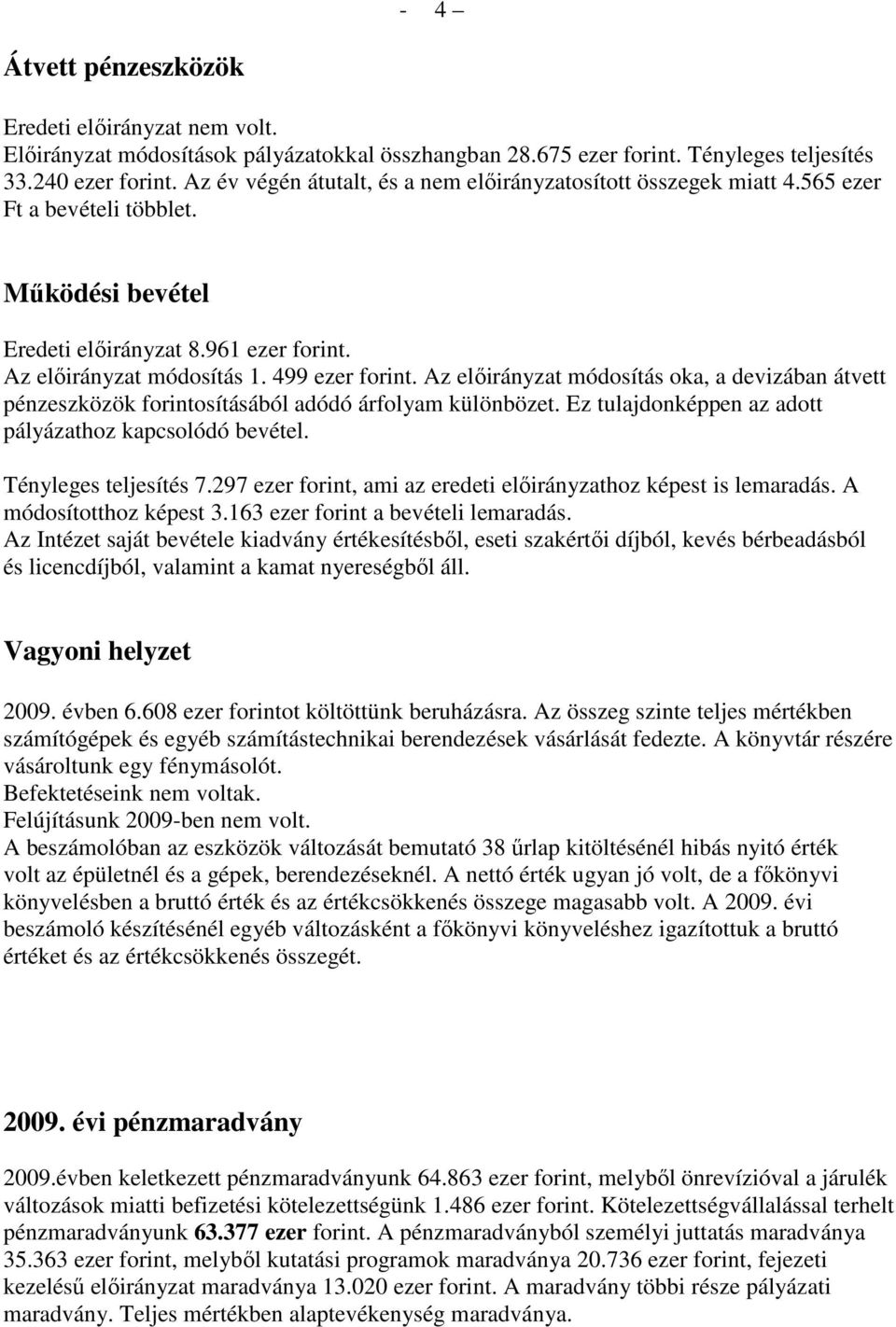 Az elıirányzat módosítás oka, a devizában átvett pénzeszközök forintosításából adódó árfolyam különbözet. Ez tulajdonképpen az adott pályázathoz kapcsolódó bevétel. Tényleges teljesítés 7.
