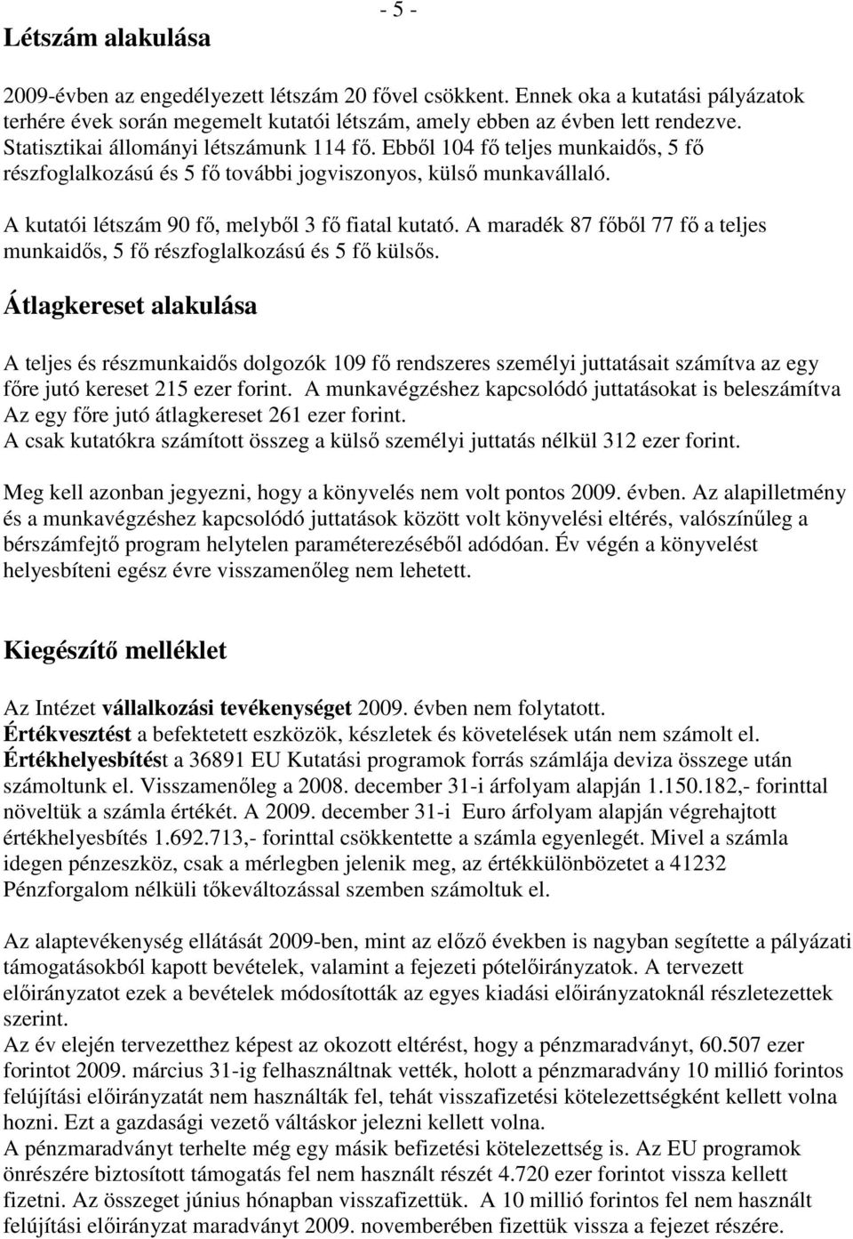 A maradék 87 fıbıl 77 fı a teljes munkaidıs, 5 fı részfoglalkozású és 5 fı külsıs.