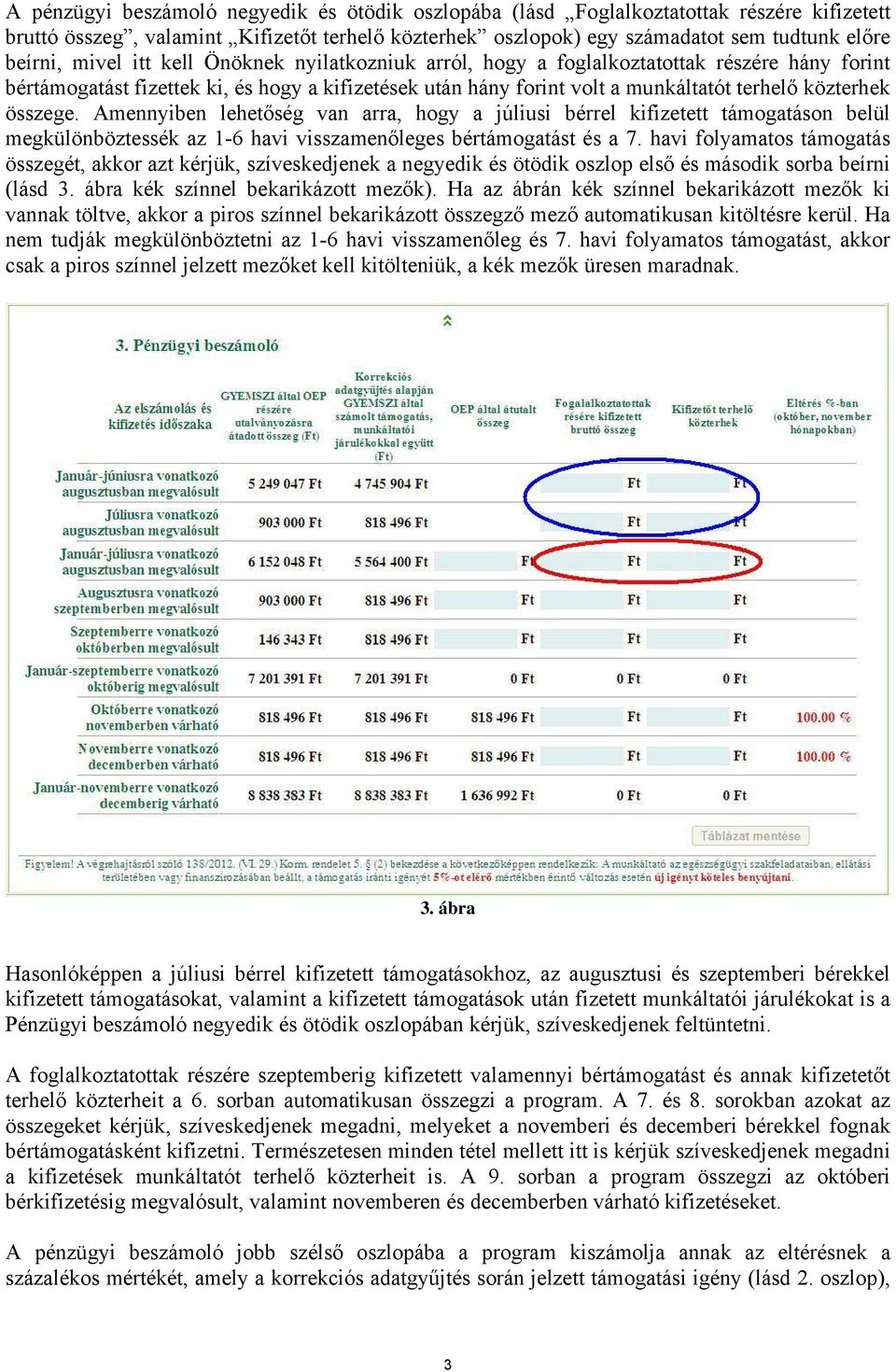 Amennyiben lehetőség van arra, hogy a júliusi bérrel kifizetett támogatáson belül megkülönböztessék az 1-6 havi visszamenőleges bértámogatást és a 7.
