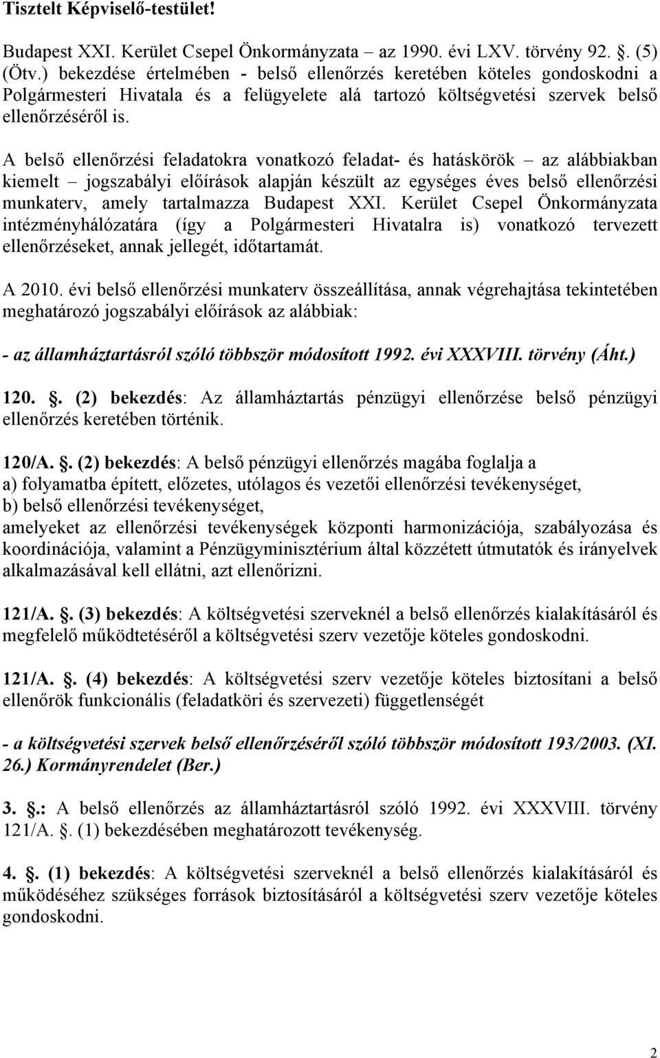 A belső ellenőrzési feladatokra vonatkozó feladat- és hatáskörök az alábbiakban kiemelt jogszabályi előírások alapján készült az egységes éves belső ellenőrzési munkaterv, amely tartalmazza Budapest