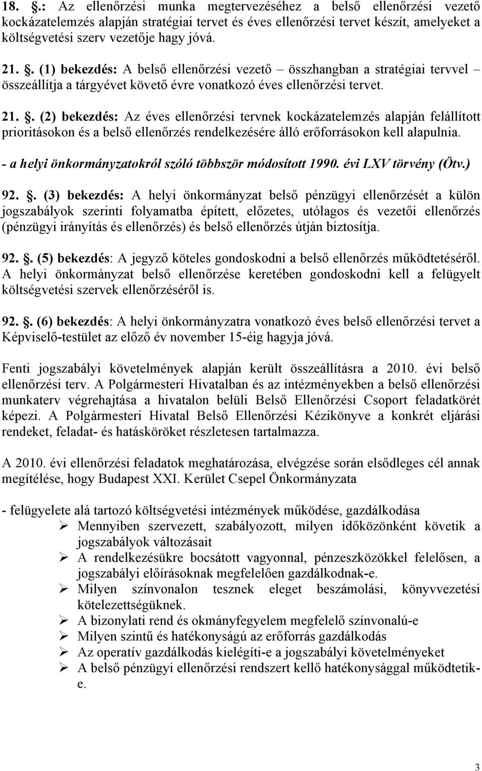 . (2) bekezdés: Az éves ellenőrzési tervnek kockázatelemzés alapján felállított prioritásokon és a belső ellenőrzés rendelkezésére álló erőforrásokon kell alapulnia.