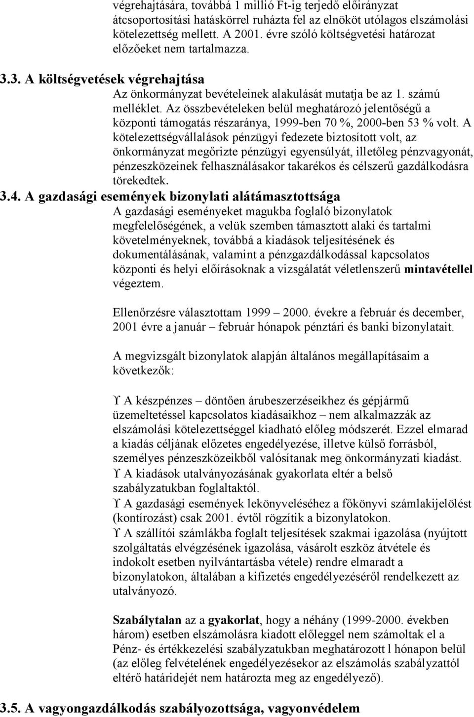 Az összbevételeken belül meghatározó jelentőségű a központi támogatás részaránya, 1999-ben 70 %, 2000-ben 53 % volt.