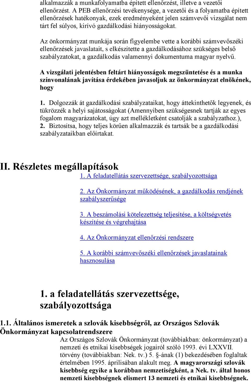 Az önkormányzat munkája során figyelembe vette a korábbi számvevőszéki ellenőrzések javaslatait, s elkészítette a gazdálkodásához szükséges belső szabályzatokat, a gazdálkodás valamennyi dokumentuma
