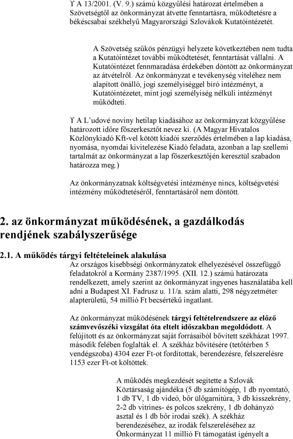 Az önkormányzat e tevékenység viteléhez nem alapított önálló, jogi személyiséggel bíró intézményt, a Kutatóintézetet, mint jogi személyiség nélküli intézményt működteti.
