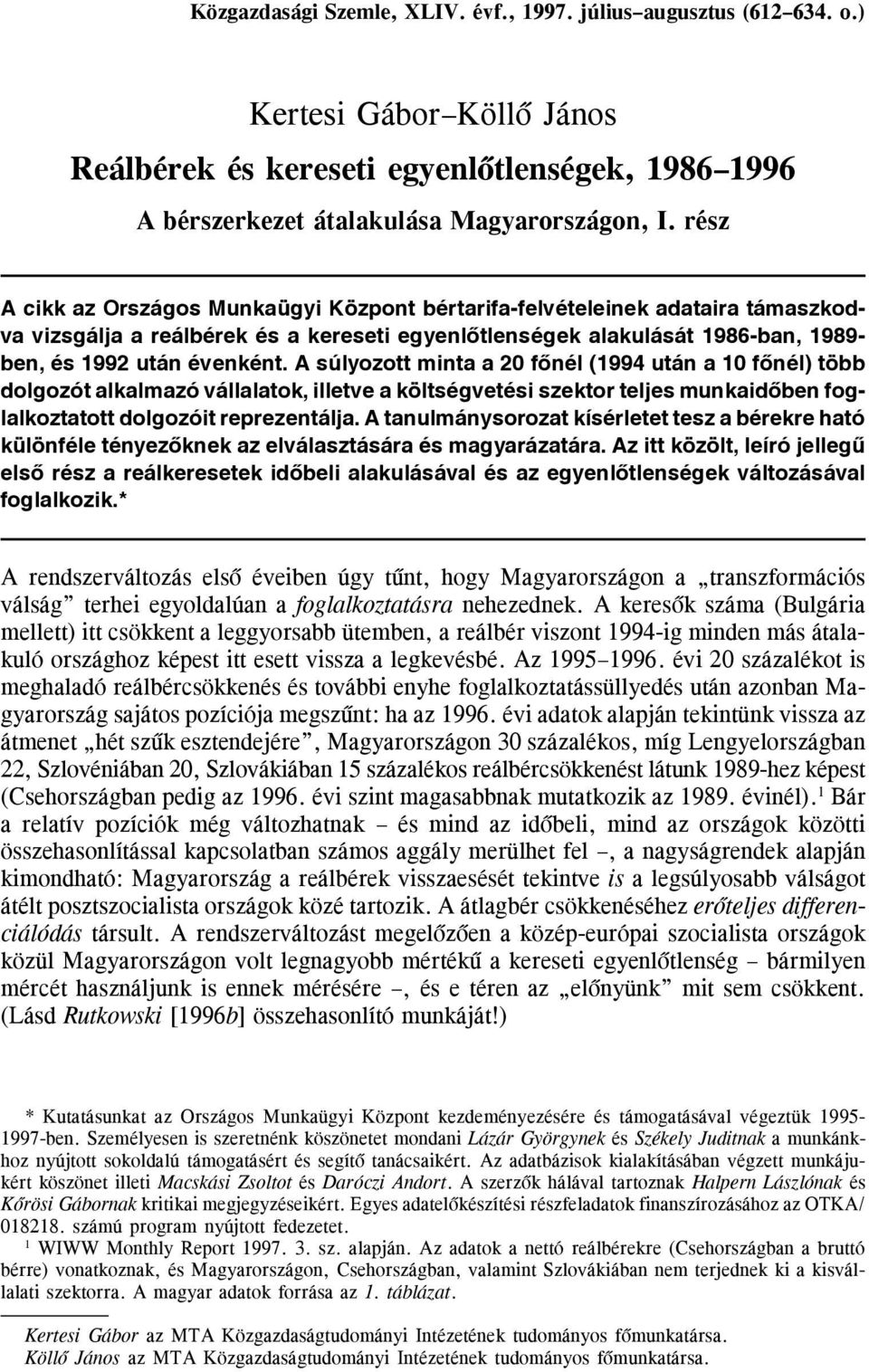 rész A cikk az Országos Mukaügyi Közpot bértarifa-felvételeiek adataira támaszkodva vizsgálja a reálbérek és a kereseti egyelõtleségek alakulását 986-ba, 989- be, és 992 utá évekét.