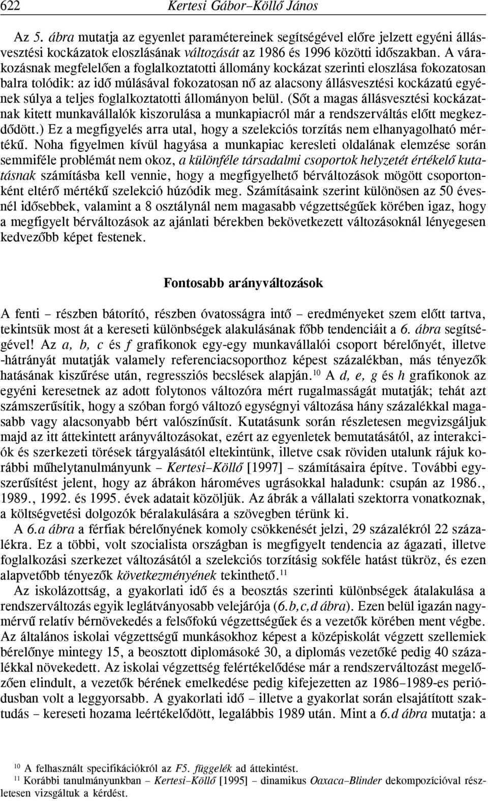 foglalkoztatotti állomáyo belül. (Sõt a magas állásvesztési kockázatak kitett mukavállalók kiszorulása a mukapiacról már a redszerváltás elõtt megkezdõdött.