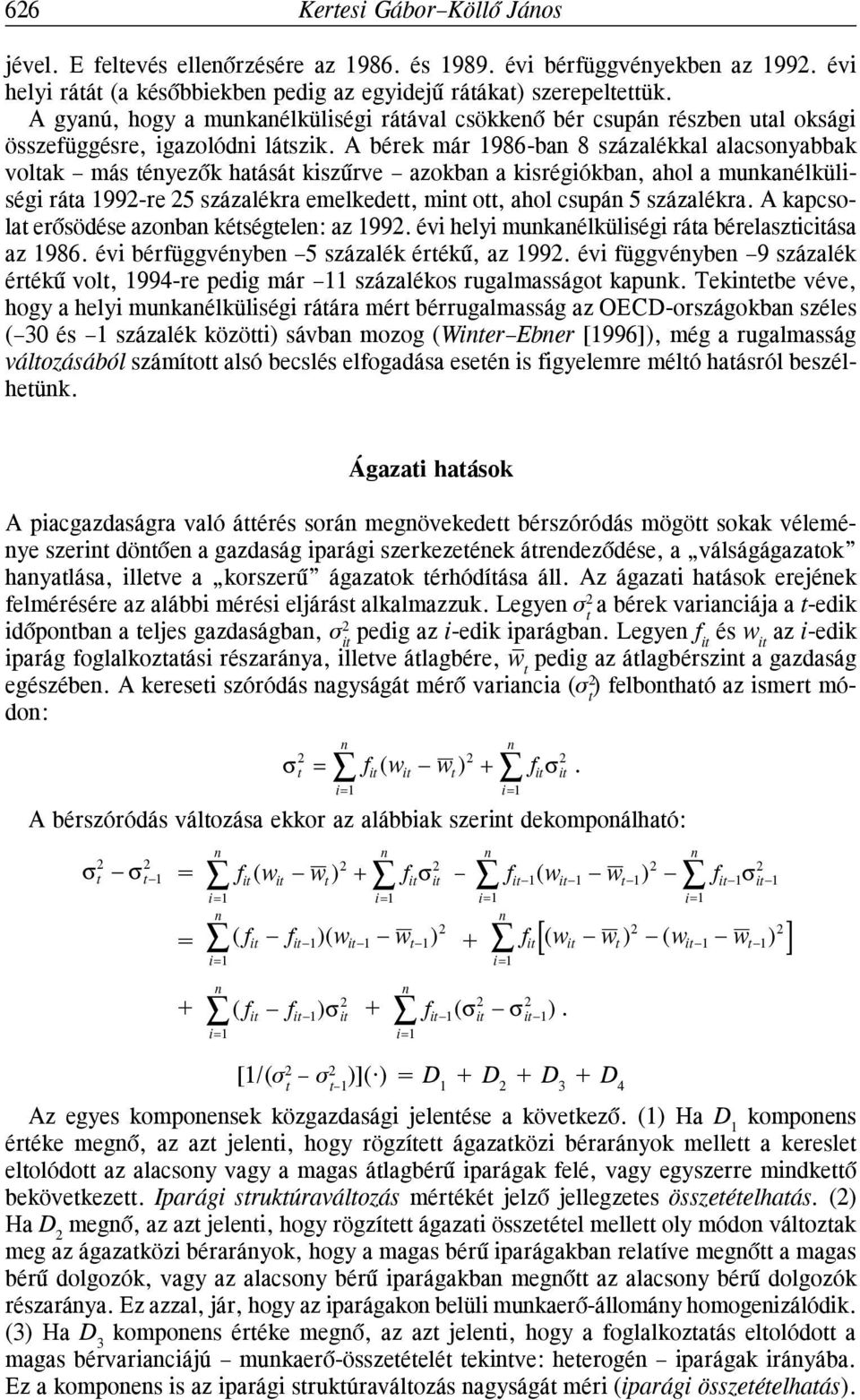 A bérek már 986-ba 8 százalékkal alacsoyabbak voltak más téyezõk hatását kiszûrve azokba a kisrégiókba, ahol a mukaélküliségi ráta 992-re 25 százalékra emelkedett, mit ott, ahol csupá 5 százalékra.