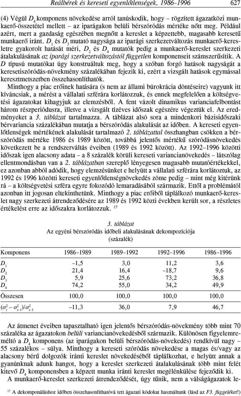 D és D 3 mutató agysága az iparági szerkezetváltozás mukaerõ-keresletre gyakorolt hatását méri, D 2 és D 4 mutatók pedig a mukaerõ-kereslet szerkezeti átalakulásáak az iparági szerkezetváltozástól