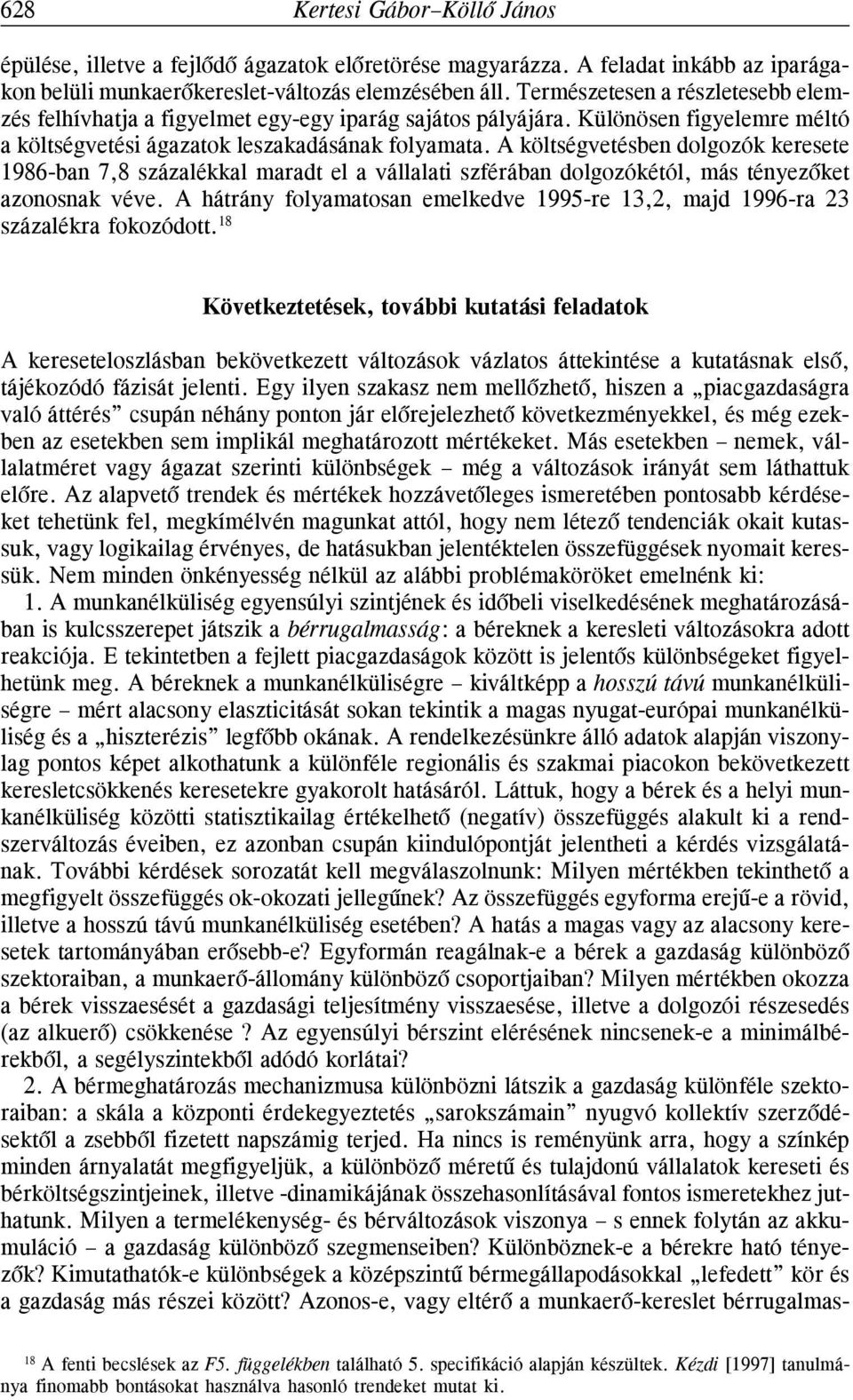 A költségvetésbe dolgozók keresete 986-ba 7,8 százalékkal maradt el a vállalati szférába dolgozókétól, más téyezõket azoosak véve.