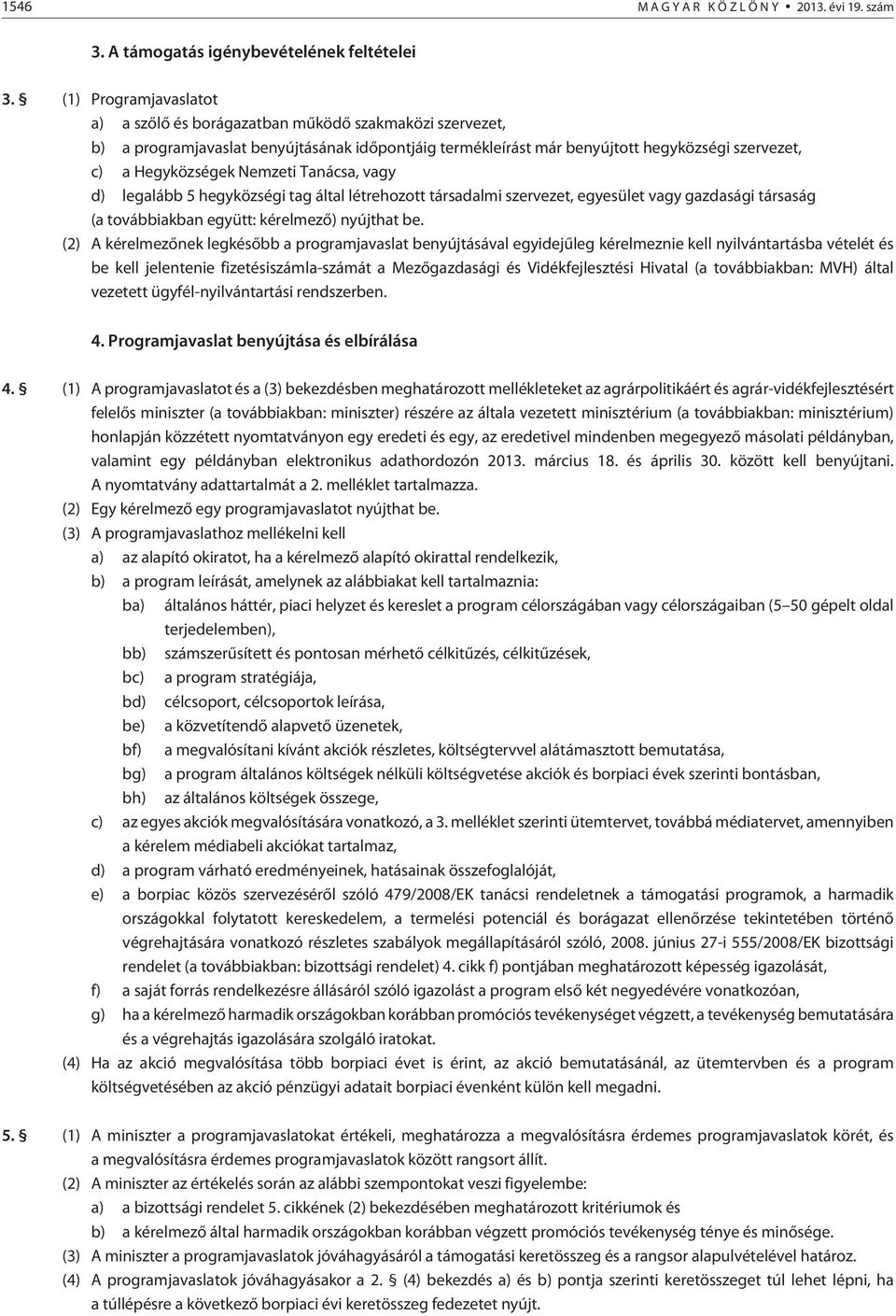 Nemzeti Tanácsa, vagy d) legalább 5 hegyközségi tag által létrehozott társadalmi szervezet, egyesület vagy gazdasági társaság (a továbbiakban együtt: kérelmezõ) nyújthat be.