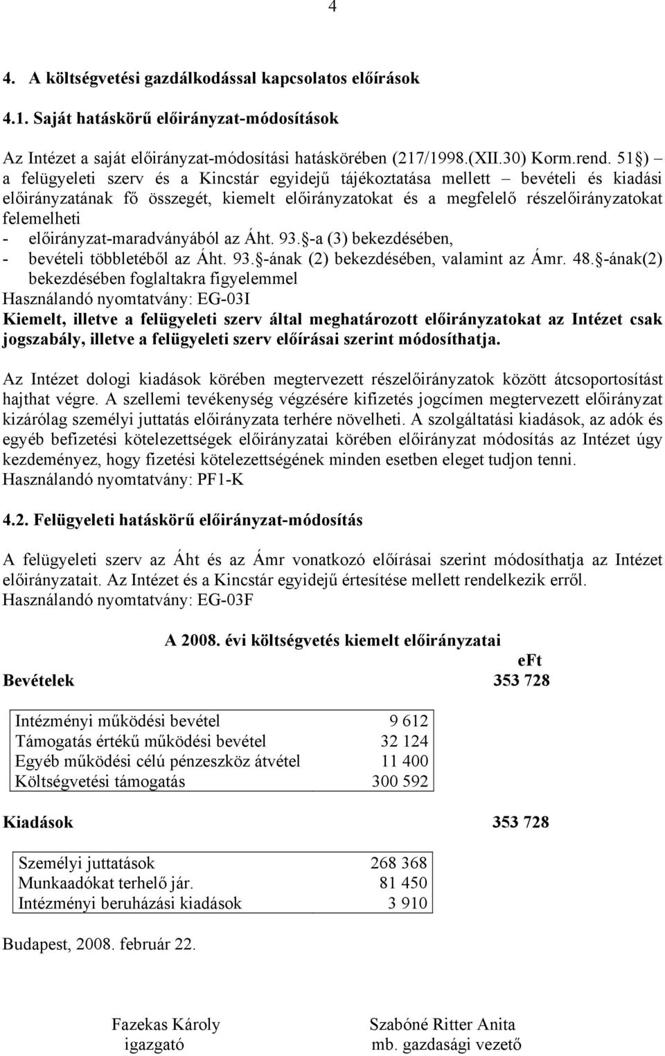 előirányzat-maradványából az Áht. 93. -a (3) bekezdésében, - bevételi többletéből az Áht. 93. -ának (2) bekezdésében, valamint az Ámr. 48.