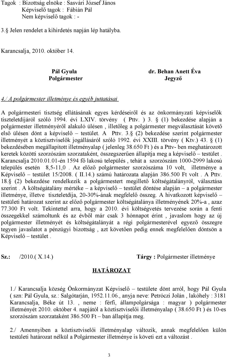 / A polgármester illetménye és egyéb juttatásai A polgármesteri tisztség ellátásának egyes kérdéseiről és az önkormányzati képviselők tiszteletdíjáról szóló 1994. évi LXIV. törvény ( Pttv. ) 3.