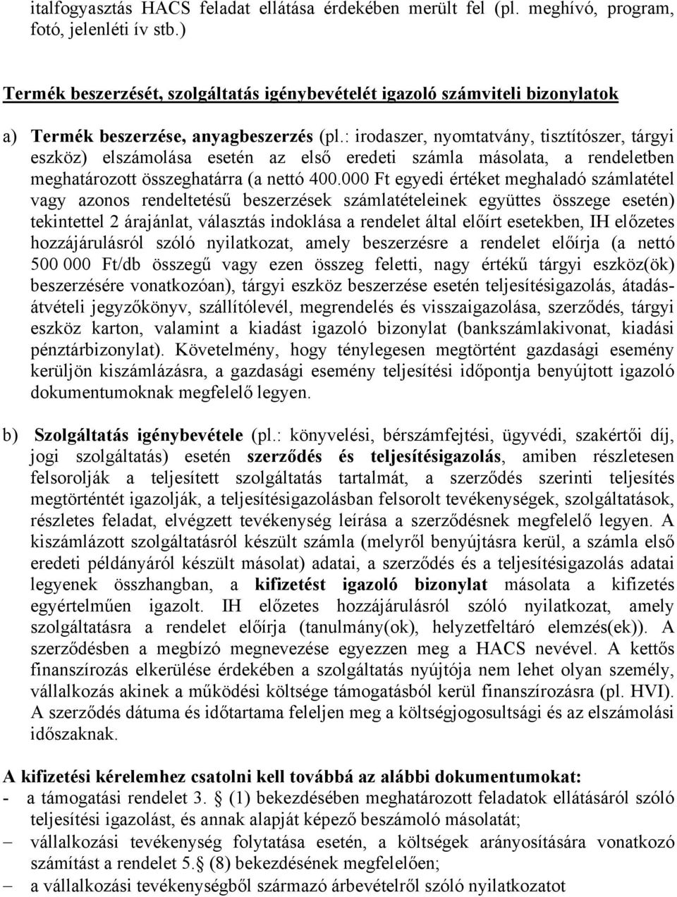 : irodaszer, nyomtatvány, tisztítószer, tárgyi eszköz) elszámolása esetén az első eredeti számla másolata, a rendeletben meghatározott összeghatárra (a nettó 400.