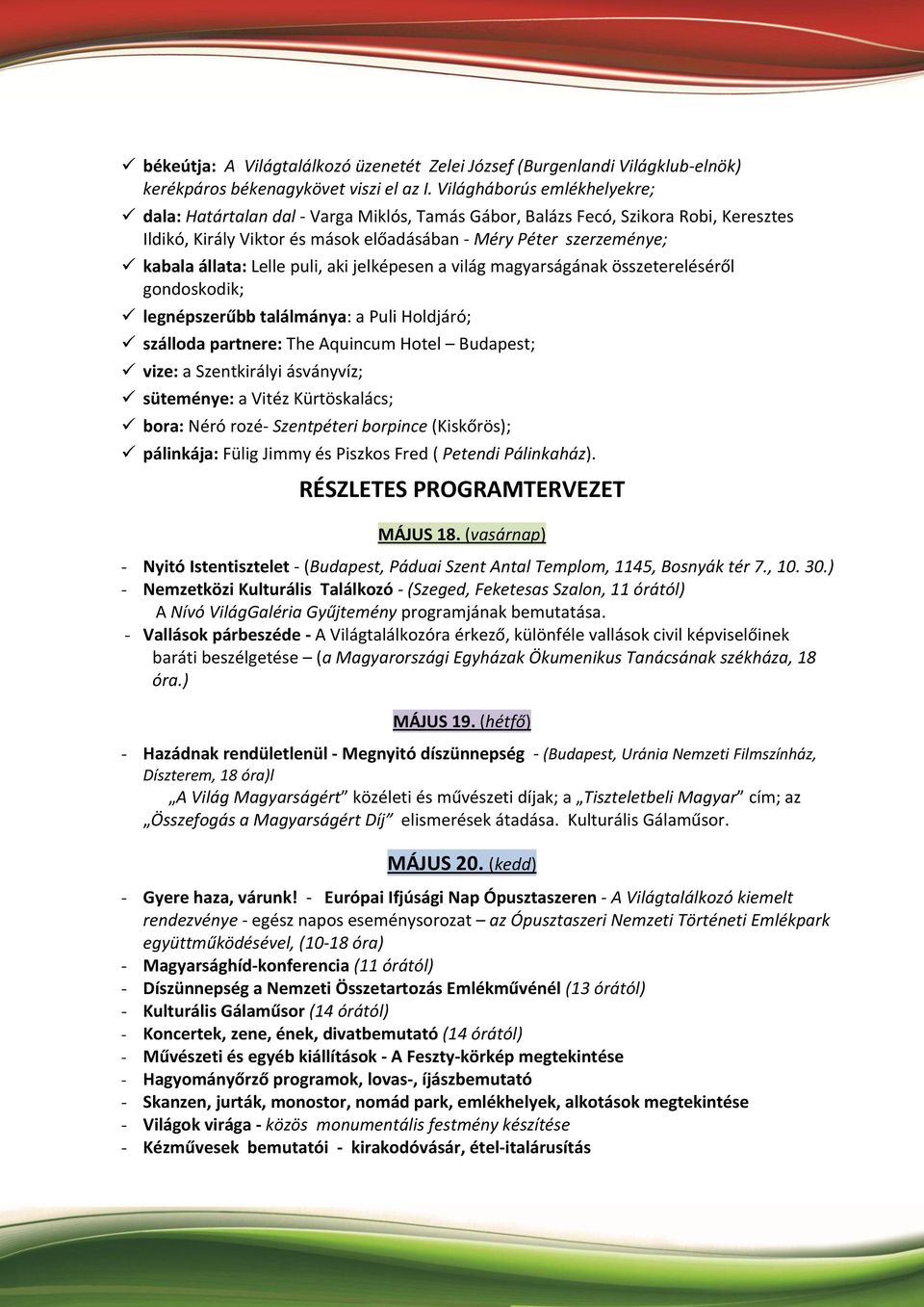 Lelle puli, aki jelképesen a világ magyarságának összetereléséről gondoskodik; legnépszerűbb találmánya: a Puli Holdjáró; szálloda partnere: The Aquincum Hotel Budapest; vize: a Szentkirályi