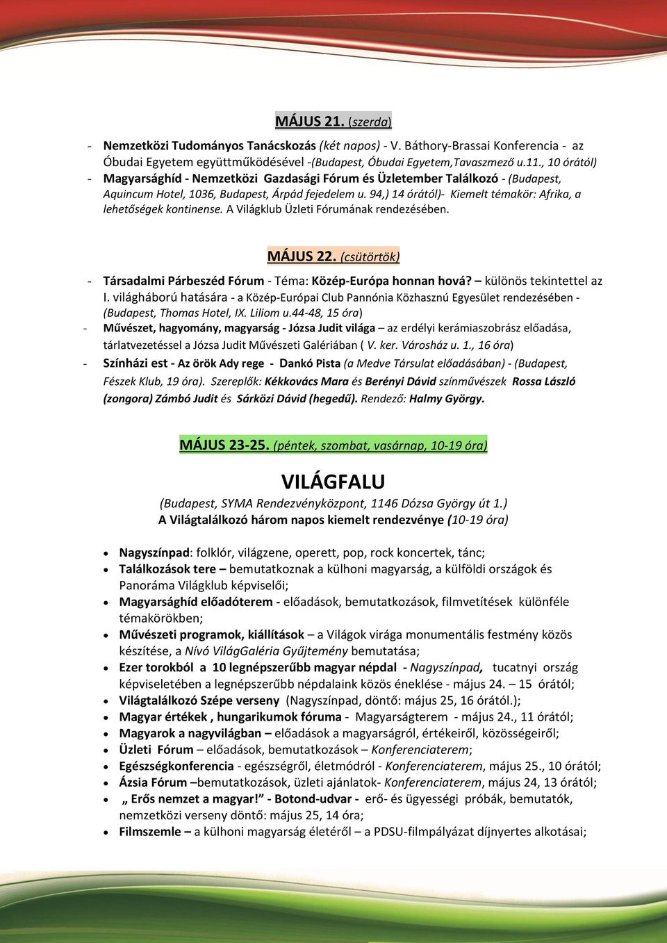 94,) 14 órától)- Kiemelt témakör: Afrika, a lehetőségek kontinense. A Világklub Üzleti Fórumának rendezésében. MÁJUS 22. (csütörtök) - Társadalmi Párbeszéd Fórum - Téma: Közép-Európa honnan hová?