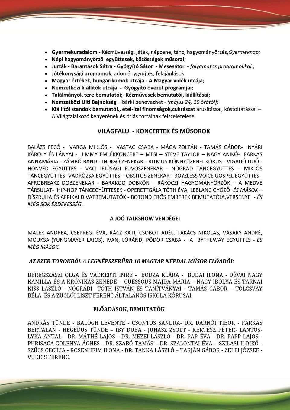 tere bemutatói;- Kézművesek bemutatói, kiállításai; Nemzetközi Ulti Bajnokság bárki benevezhet - (május 24, 10 órától); Kiállítói standok bemutatói,, étel-ital finomságok,cukrászat árusítással,