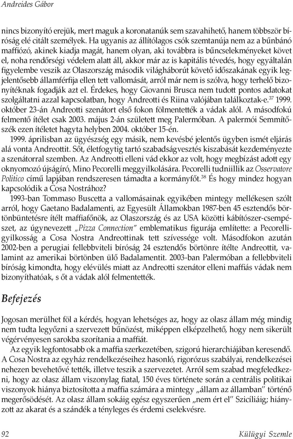 kapitális tévedés, hogy egyáltalán figyelembe veszik az Olaszország második világháborút követő időszakának egyik legjelentősebb államférfija ellen tett vallomását, arról már nem is szólva, hogy