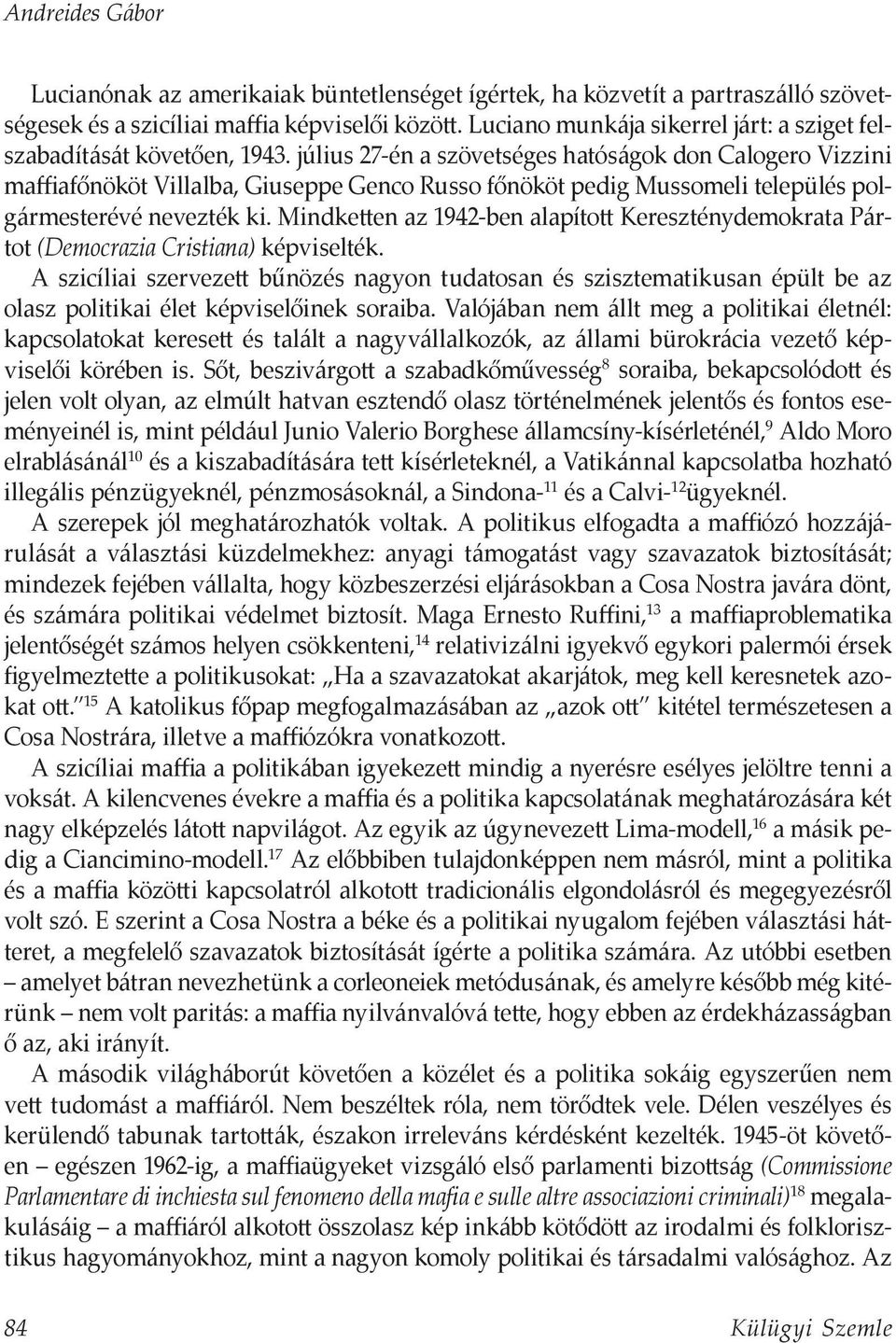 július 27-én a szövetséges hatóságok don Calogero Vizzini maffiafőnököt Villalba, Giuseppe Genco Russo főnököt pedig Mussomeli település polgármesterévé nevezték ki.