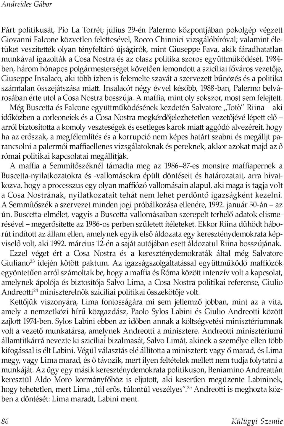 1984- ben, három hónapos polgármesterséget követően lemondott a szicíliai főváros vezetője, Giuseppe Insalaco, aki több ízben is felemelte szavát a szervezett bűnözés és a politika számtalan