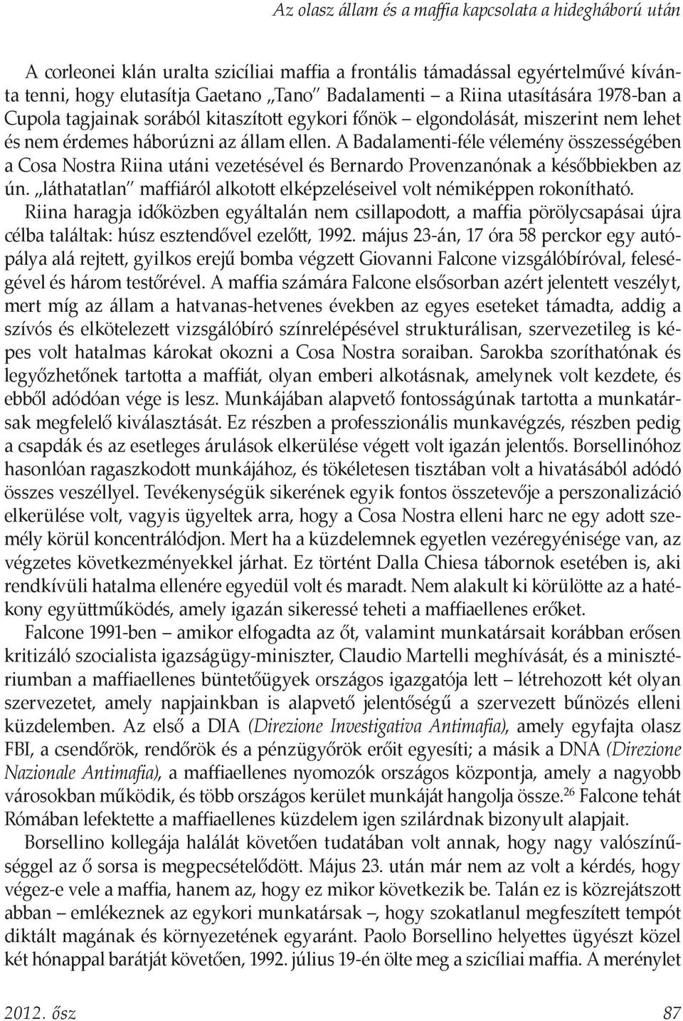 A Badalamenti-féle vélemény összességében a Cosa Nostra Riina utáni vezetésével és Bernardo Provenzanónak a későbbiekben az ún.