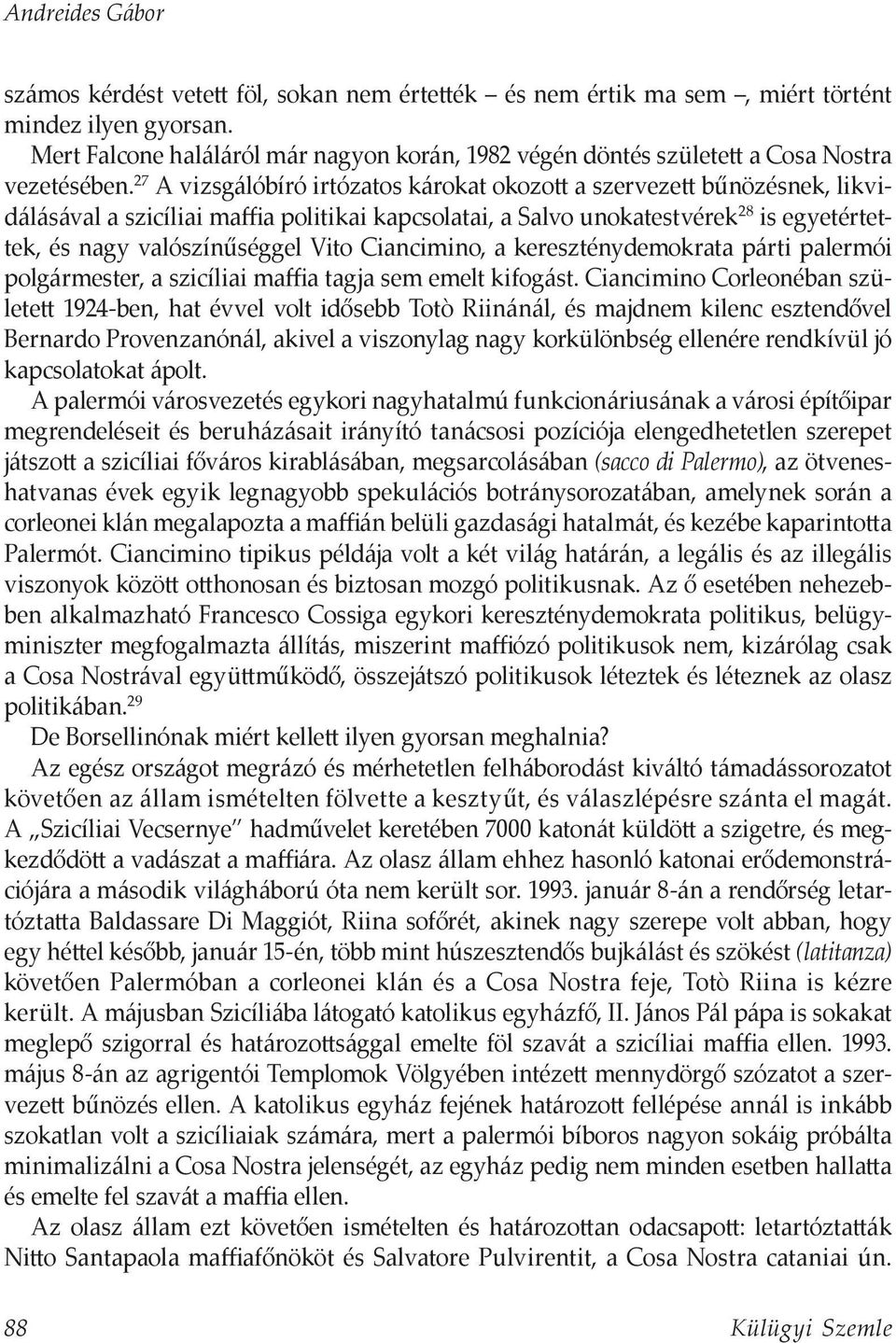 27 A vizsgálóbíró irtózatos károkat okozott a szervezett bűnözésnek, likvidálásával a szicíliai maffia politikai kapcsolatai, a Salvo unokatestvérek 28 is egyetértettek, és nagy valószínűséggel Vito