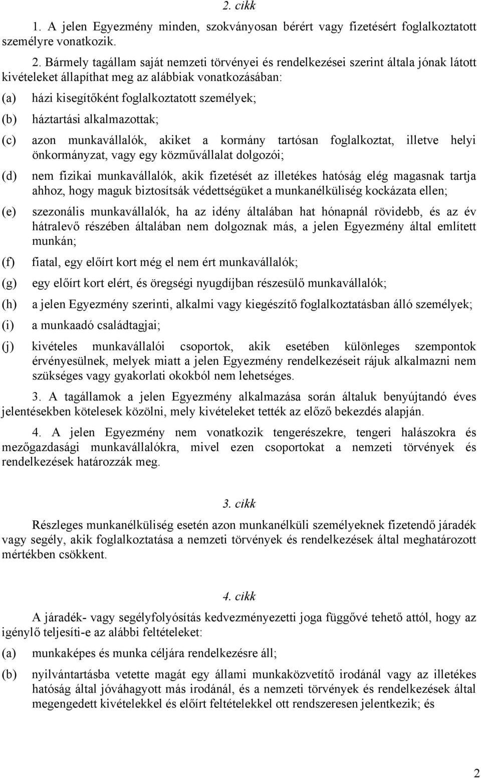 háztartási alkalmazottak; (c) azon munkavállalók, akiket a kormány tartósan foglalkoztat, illetve helyi önkormányzat, vagy egy közművállalat dolgozói; (d) nem fizikai munkavállalók, akik fizetését az