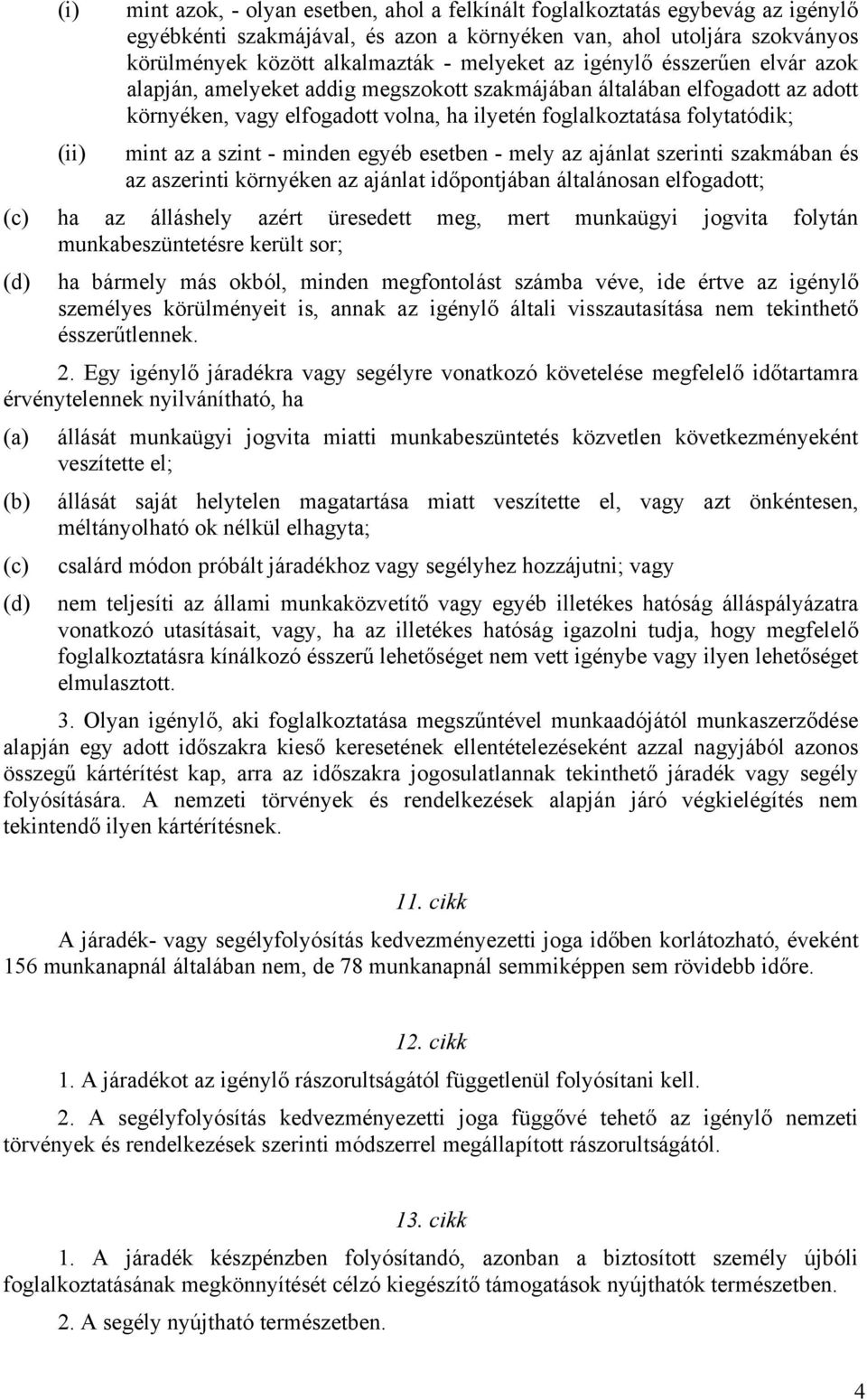 szint - minden egyéb esetben - mely az ajánlat szerinti szakmában és az aszerinti környéken az ajánlat időpontjában általánosan elfogadott; (c) ha az álláshely azért üresedett meg, mert munkaügyi