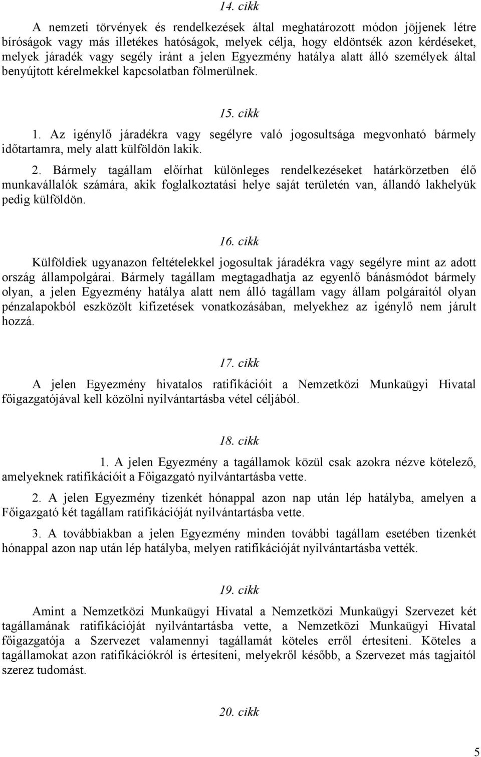 Az igénylő járadékra vagy segélyre való jogosultsága megvonható bármely időtartamra, mely alatt külföldön lakik. 2.