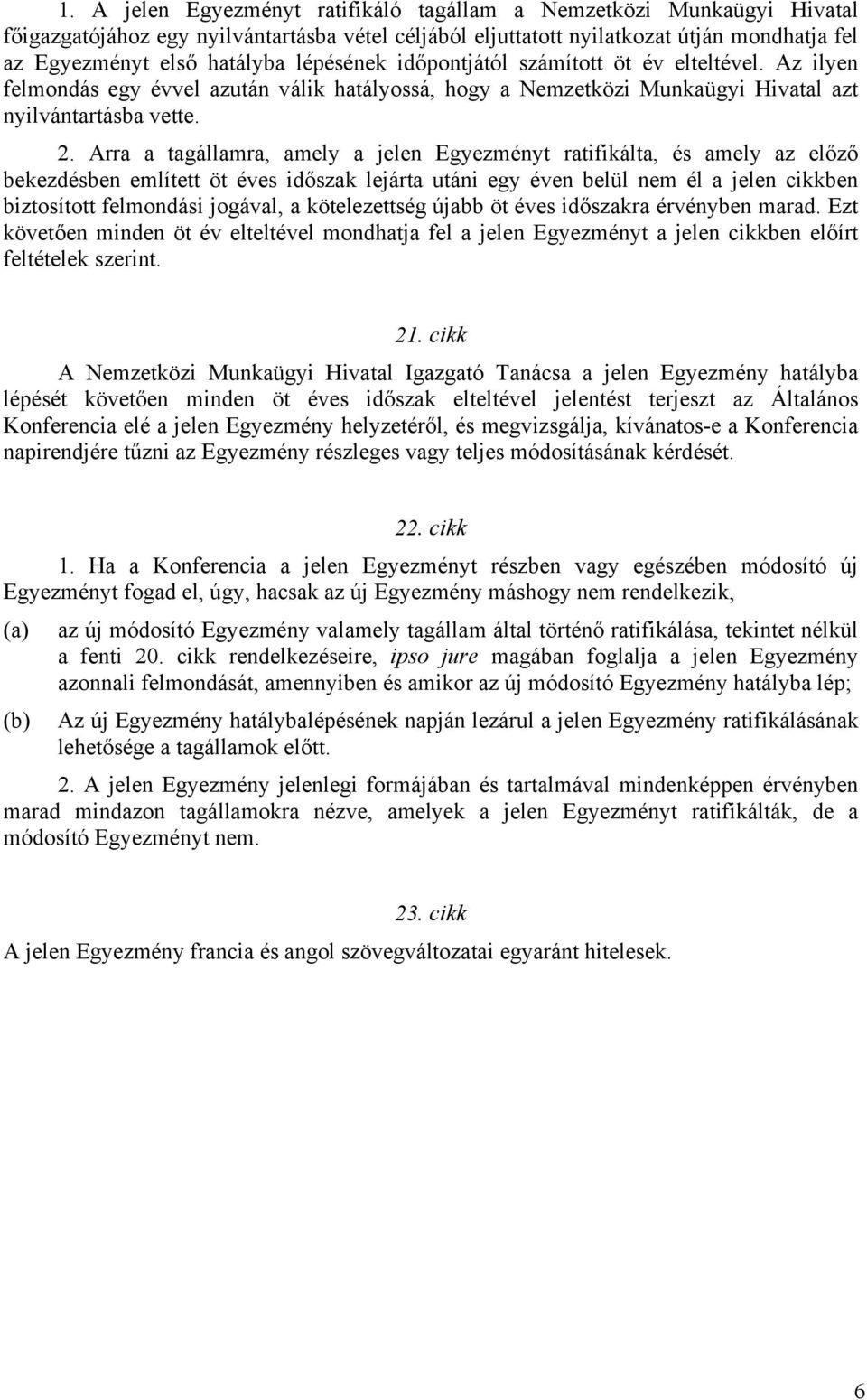 Arra a tagállamra, amely a jelen Egyezményt ratifikálta, és amely az előző bekezdésben említett öt éves időszak lejárta utáni egy éven belül nem él a jelen cikkben biztosított felmondási jogával, a