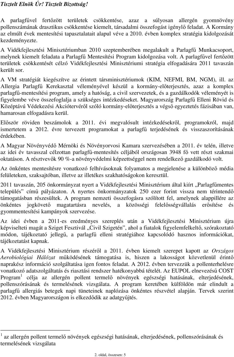 A Kormány az elmúlt évek mentesítési tapasztalatait alapul véve a 2010. évben komplex stratégia kidolgozását kezdeményezte.