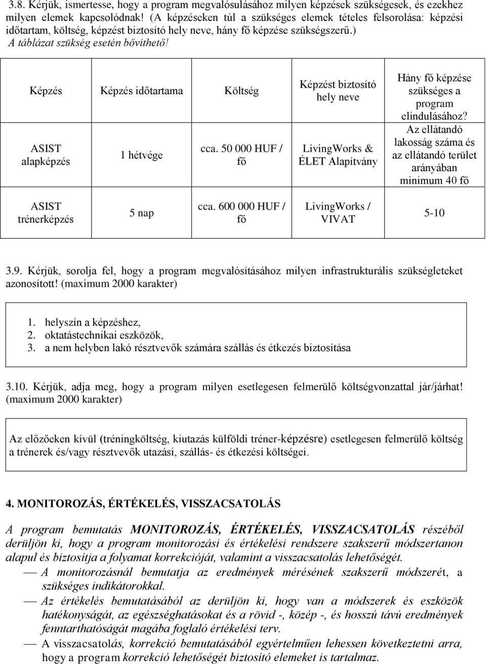 Képzés Képzés időtartama Költség ASIST alapképzés 1 hétvége cca. 50 000 HUF / fő Képzést biztosító hely neve LivingWorks & ÉLET Alapítvány Hány fő képzése szükséges a program elindulásához?