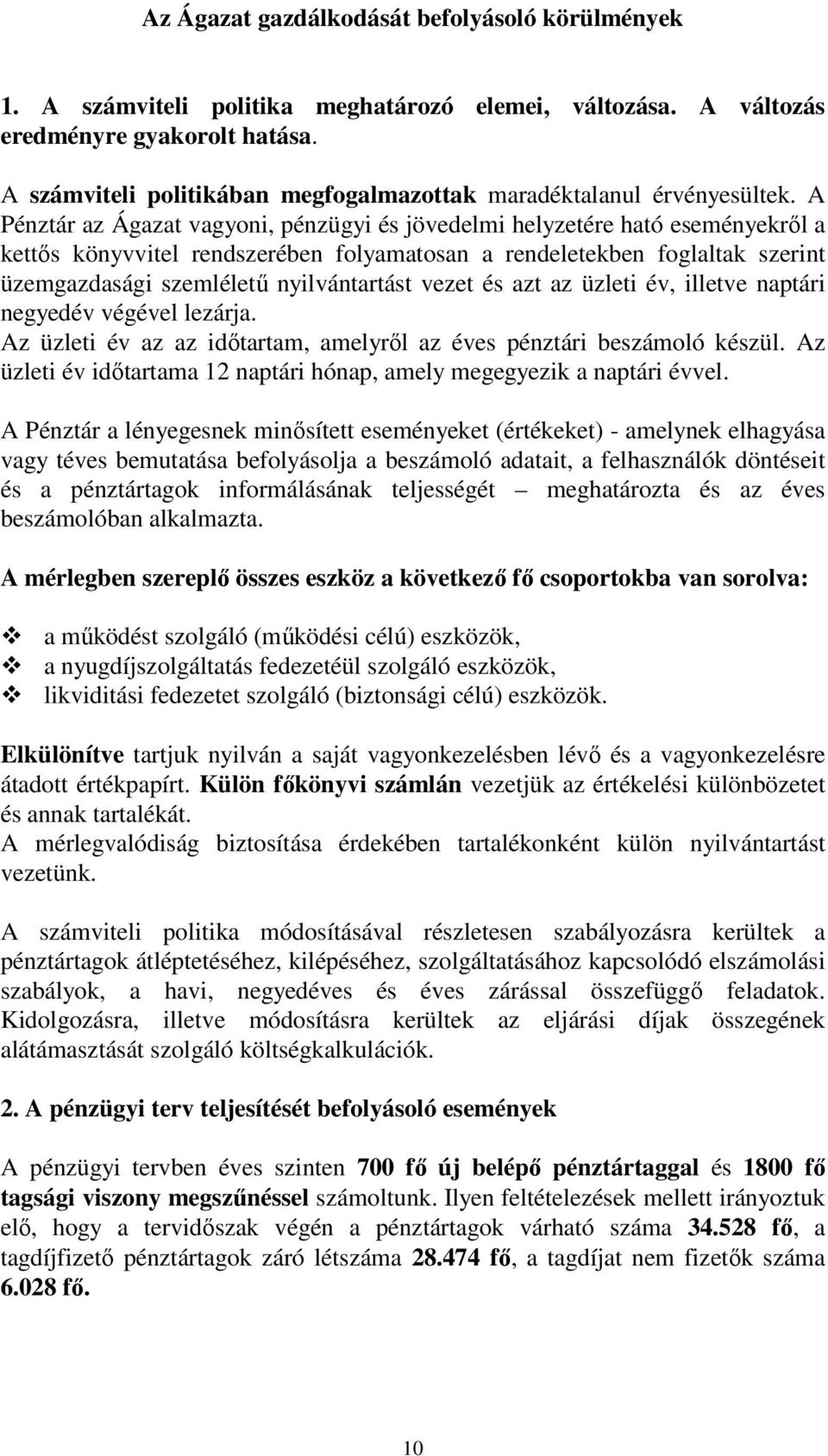 A Pénztár az Ágazat vagyoni, pénzügyi és jövedelmi helyzetére ható eseményekről a kettős könyvvitel rendszerében folyamatosan a rendeletekben foglaltak szerint üzemgazdasági szemléletű nyilvántartást