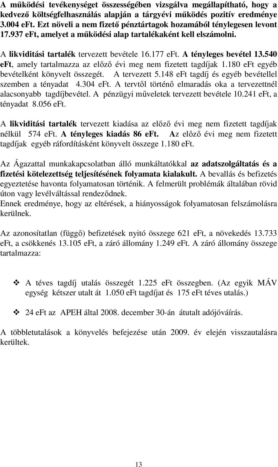 A tényleges bevétel 13.540 eft, amely tartalmazza az előző évi meg nem fizetett tagdíjak 1.180 eft egyéb bevételként könyvelt összegét. A tervezett 5.