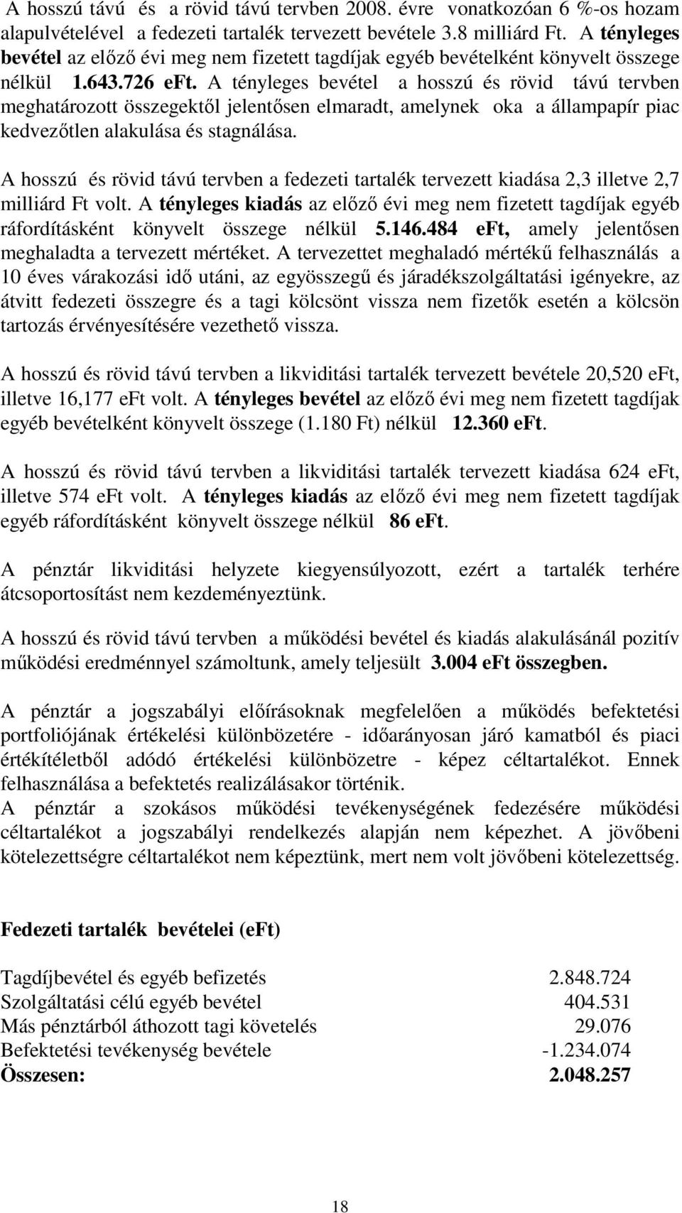 A tényleges bevétel a hosszú és rövid távú tervben meghatározott összegektől jelentősen elmaradt, amelynek oka a állampapír piac kedvezőtlen alakulása és stagnálása.