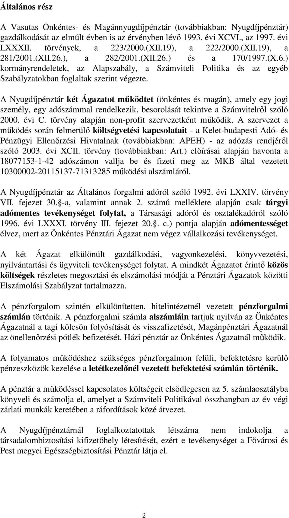 A Nyugdíjpénztár két Ágazatot működtet (önkéntes és magán), amely egy jogi személy, egy adószámmal rendelkezik, besorolását tekintve a Számvitelről szóló 2000. évi C.