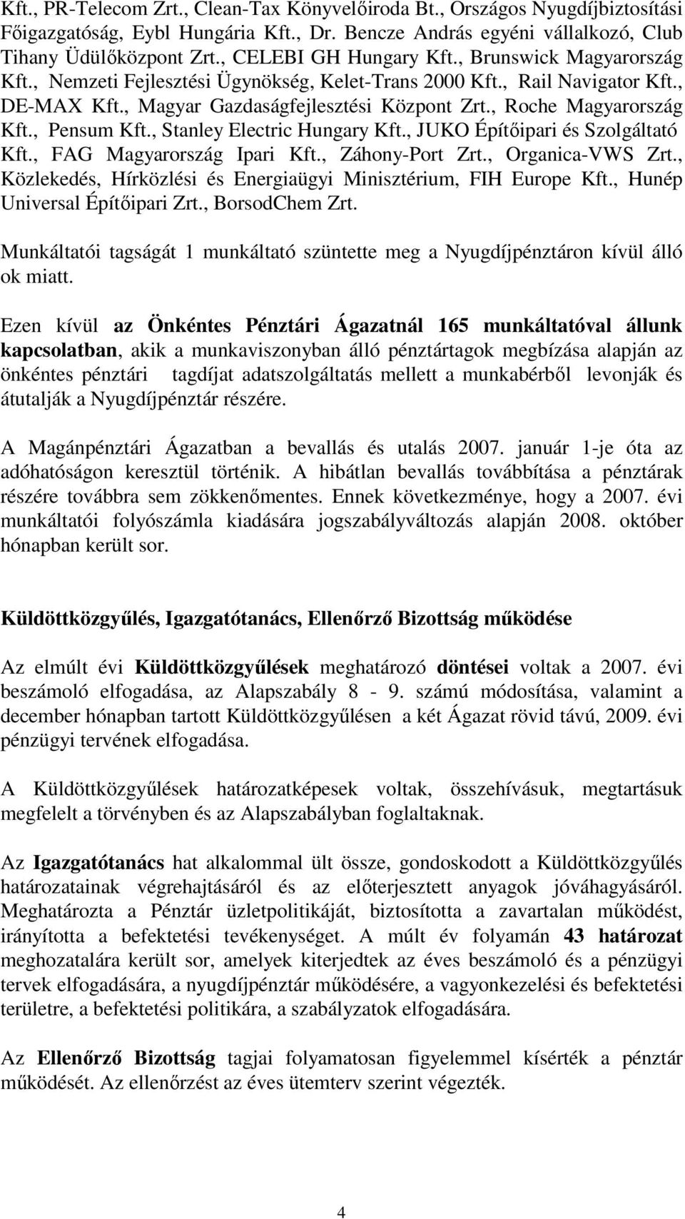 , Roche Magyarország Kft., Pensum Kft., Stanley Electric Hungary Kft., JUKO Építőipari és Szolgáltató Kft., FAG Magyarország Ipari Kft., Záhony-Port Zrt., Organica-VWS Zrt.