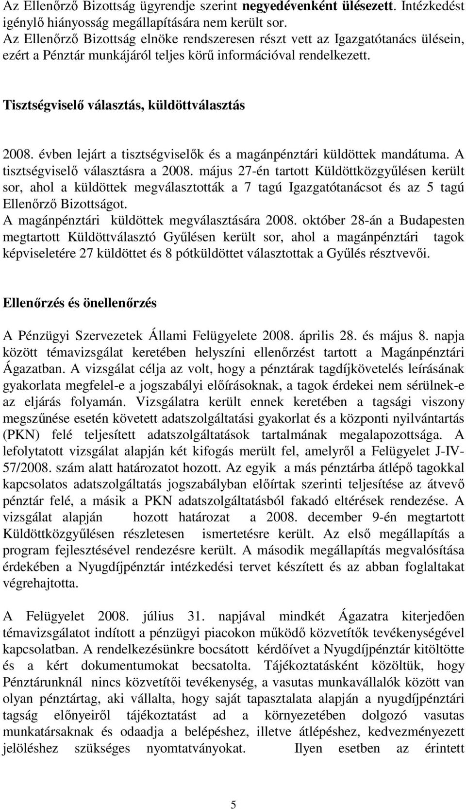 évben lejárt a tisztségviselők és a magánpénztári küldöttek mandátuma. A tisztségviselő választásra a 2008.