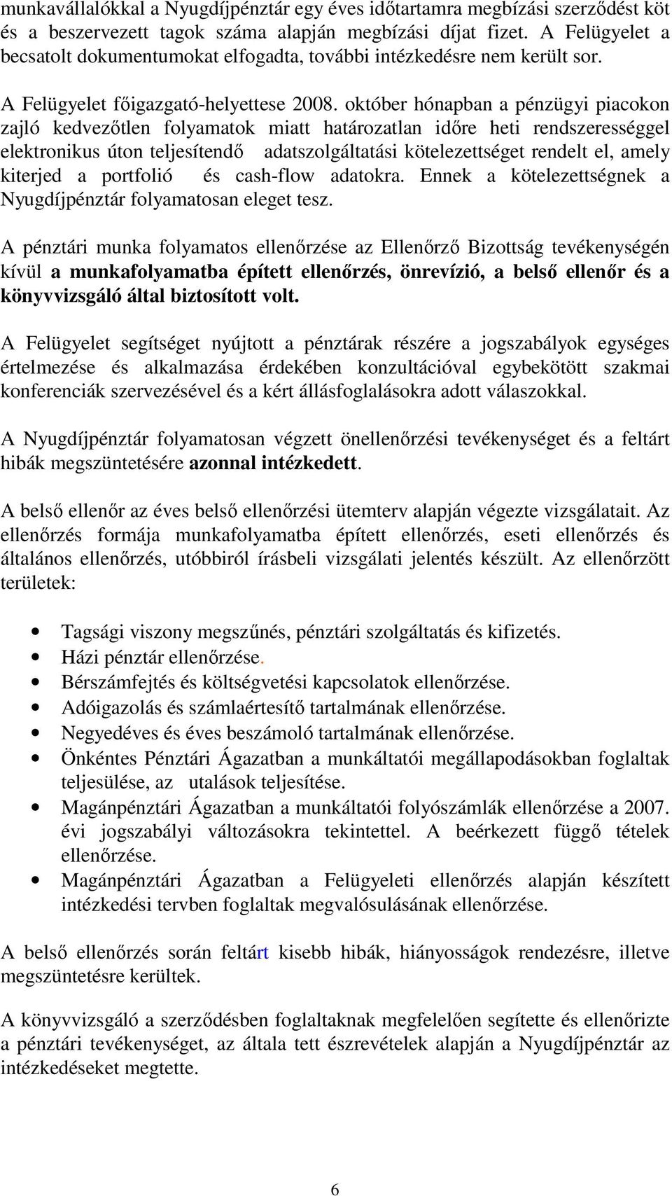 október hónapban a pénzügyi piacokon zajló kedvezőtlen folyamatok miatt határozatlan időre heti rendszerességgel elektronikus úton teljesítendő adatszolgáltatási kötelezettséget rendelt el, amely