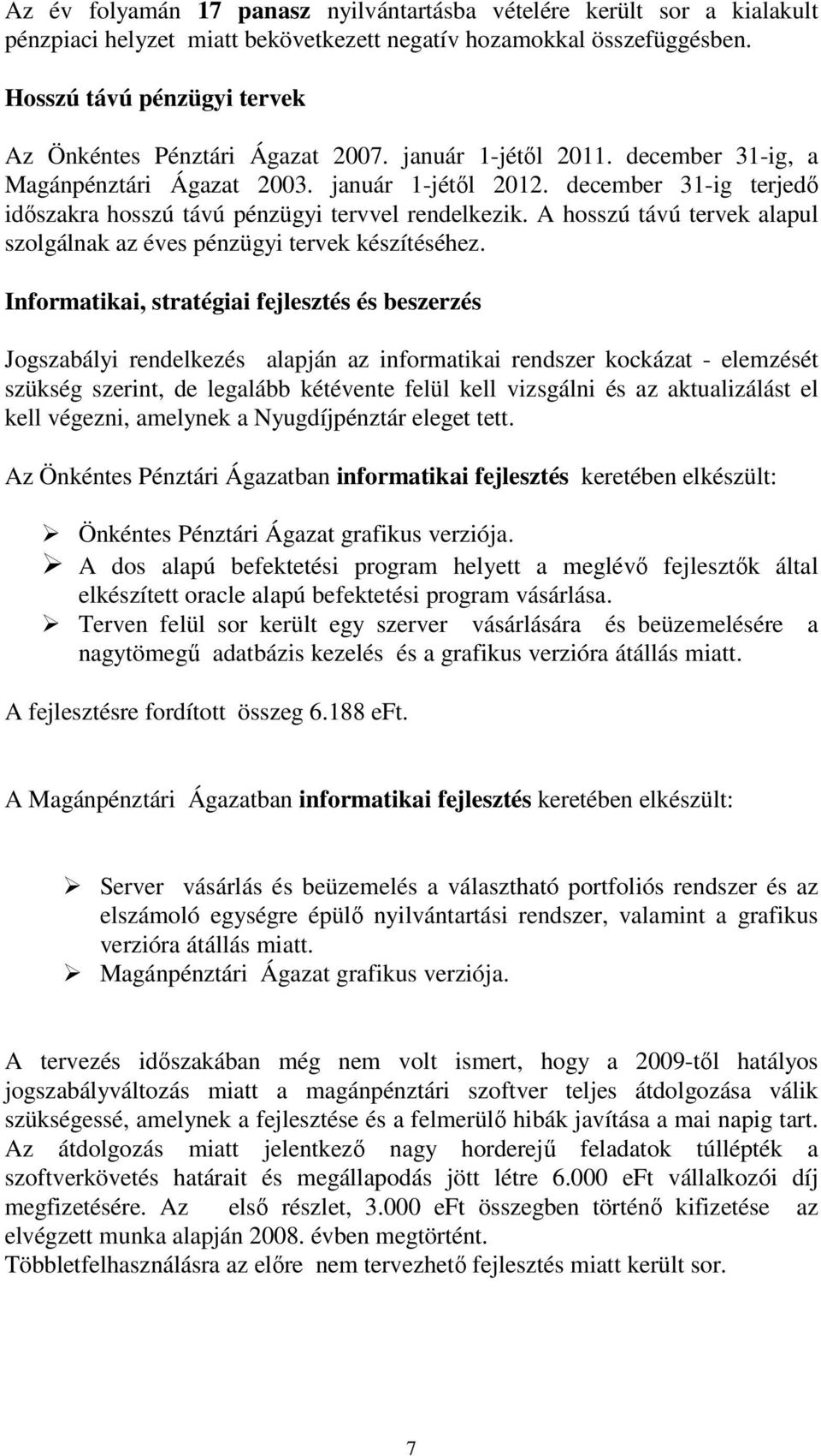 december 31-ig terjedő időszakra hosszú távú pénzügyi tervvel rendelkezik. A hosszú távú tervek alapul szolgálnak az éves pénzügyi tervek készítéséhez.