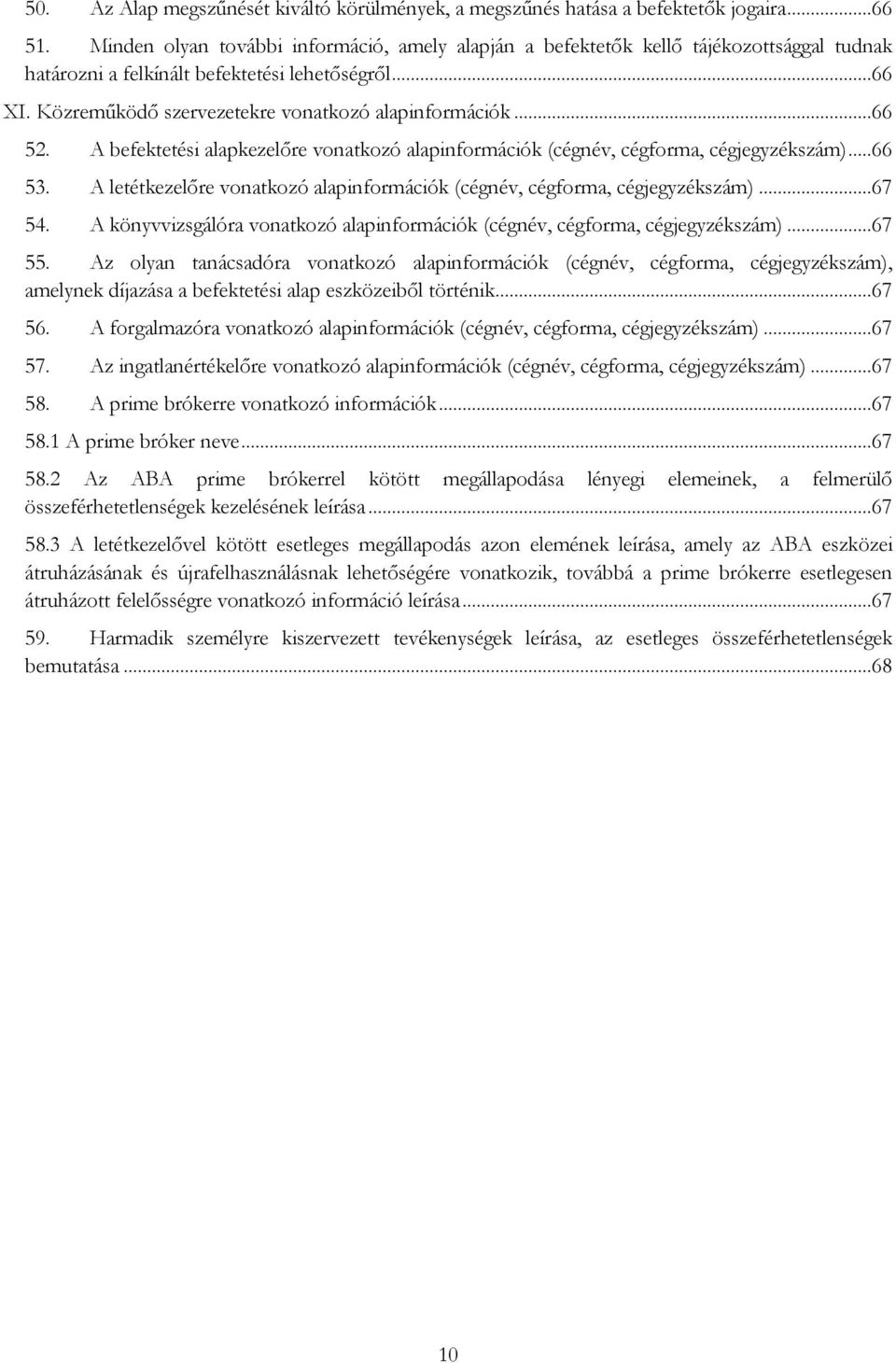 ..66 52. A befektetési alapkezelőre vonatkozó alapinformációk (cégnév, cégforma, cégjegyzékszám)...66 53. A letétkezelőre vonatkozó alapinformációk (cégnév, cégforma, cégjegyzékszám)...67 54.