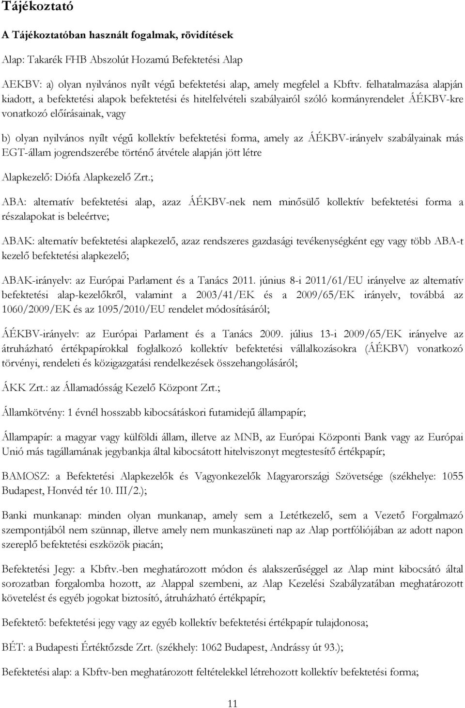 befektetési forma, amely az ÁÉKBV-irányelv szabályainak más EGT-állam jogrendszerébe történő átvétele alapján jött létre Alapkezelő: Diófa Alapkezelő Zrt.