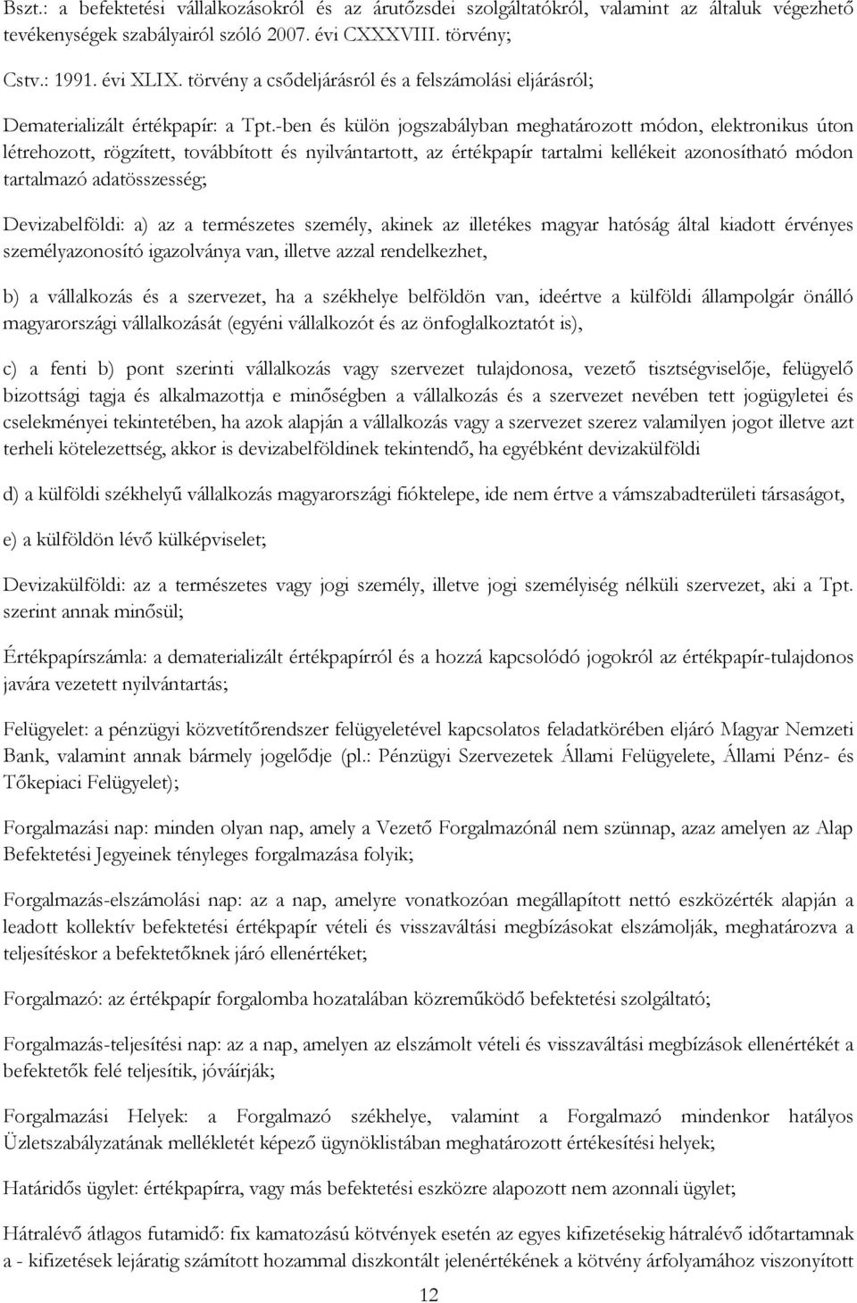 -ben és külön jogszabályban meghatározott módon, elektronikus úton létrehozott, rögzített, továbbított és nyilvántartott, az értékpapír tartalmi kellékeit azonosítható módon tartalmazó adatösszesség;