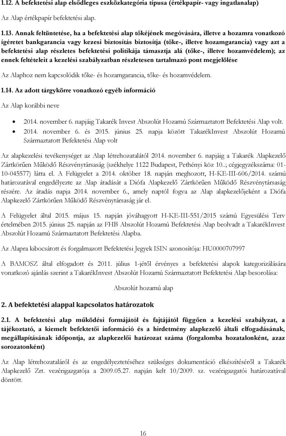 befektetési alap részletes befektetési politikája támasztja alá (tőke-, illetve hozamvédelem); az ennek feltételeit a kezelési szabályzatban részletesen tartalmazó pont megjelölése Az Alaphoz nem