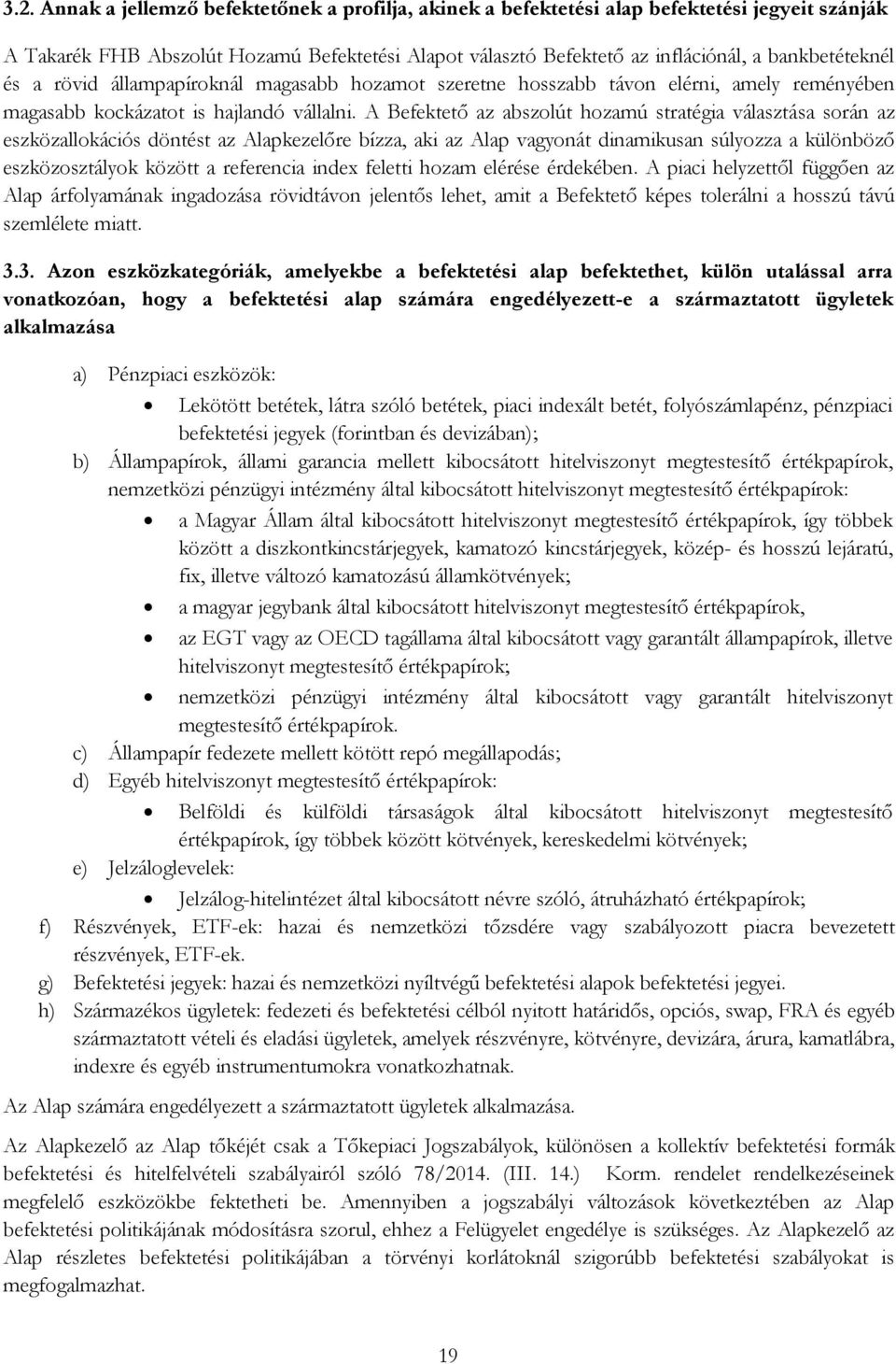 A Befektető az abszolút hozamú stratégia választása során az eszközallokációs döntést az Alapkezelőre bízza, aki az Alap vagyonát dinamikusan súlyozza a különböző eszközosztályok között a referencia