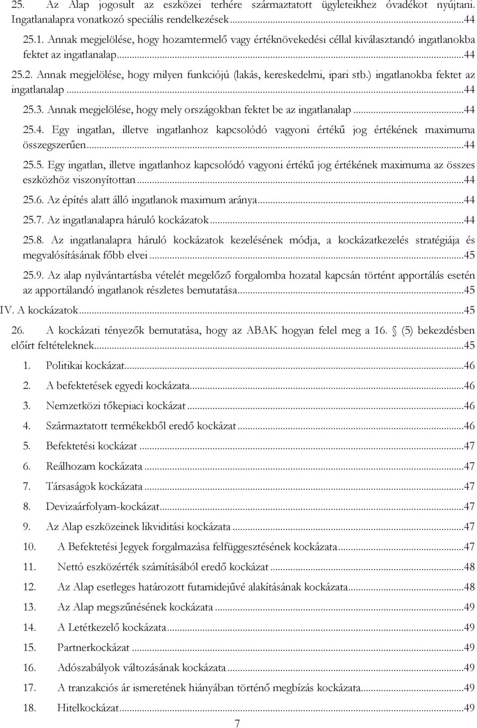 ) ingatlanokba fektet az ingatlanalap...44 25.3. Annak megjelölése, hogy mely országokban fektet be az ingatlanalap...44 25.4. Egy ingatlan, illetve ingatlanhoz kapcsolódó vagyoni értékű jog értékének maximuma összegszerűen.