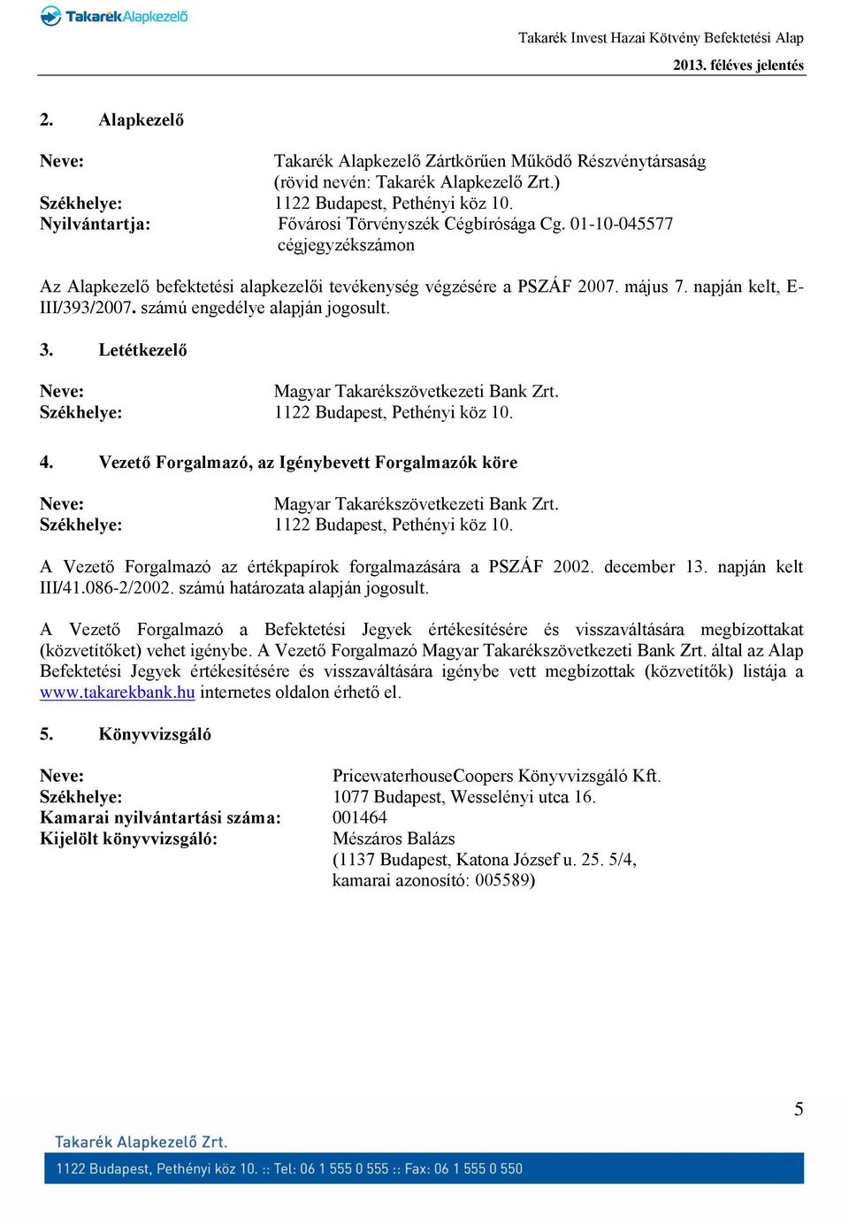 számú engedélye alapján jogosult. 3. Letétkezelő Neve: Magyar Takarékszövetkezeti Bank Zrt. Székhelye: 1122 Budapest, Pethényi köz 10. 4.